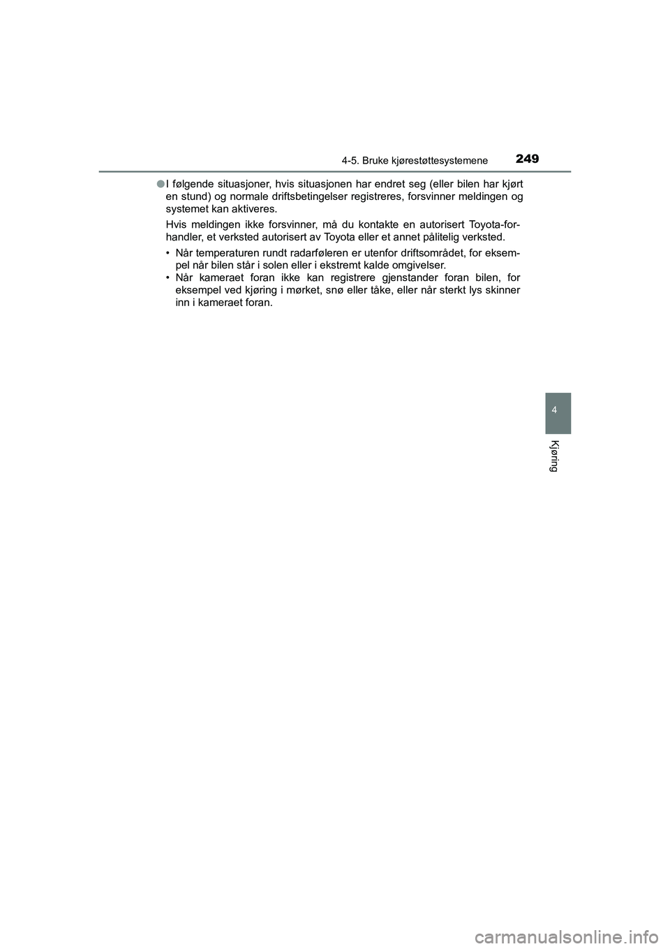 TOYOTA HILUX 2021  Instruksjoner for bruk (in Norwegian) 2494-5. Bruke kjørestøttesystemene
4
Kjøring
HILUX OM0K641NOl
I følgende situasjoner, hvis situasjonen har endret seg (eller bilen har kjørt
en stund) og normale driftsbetingelser registreres, fo