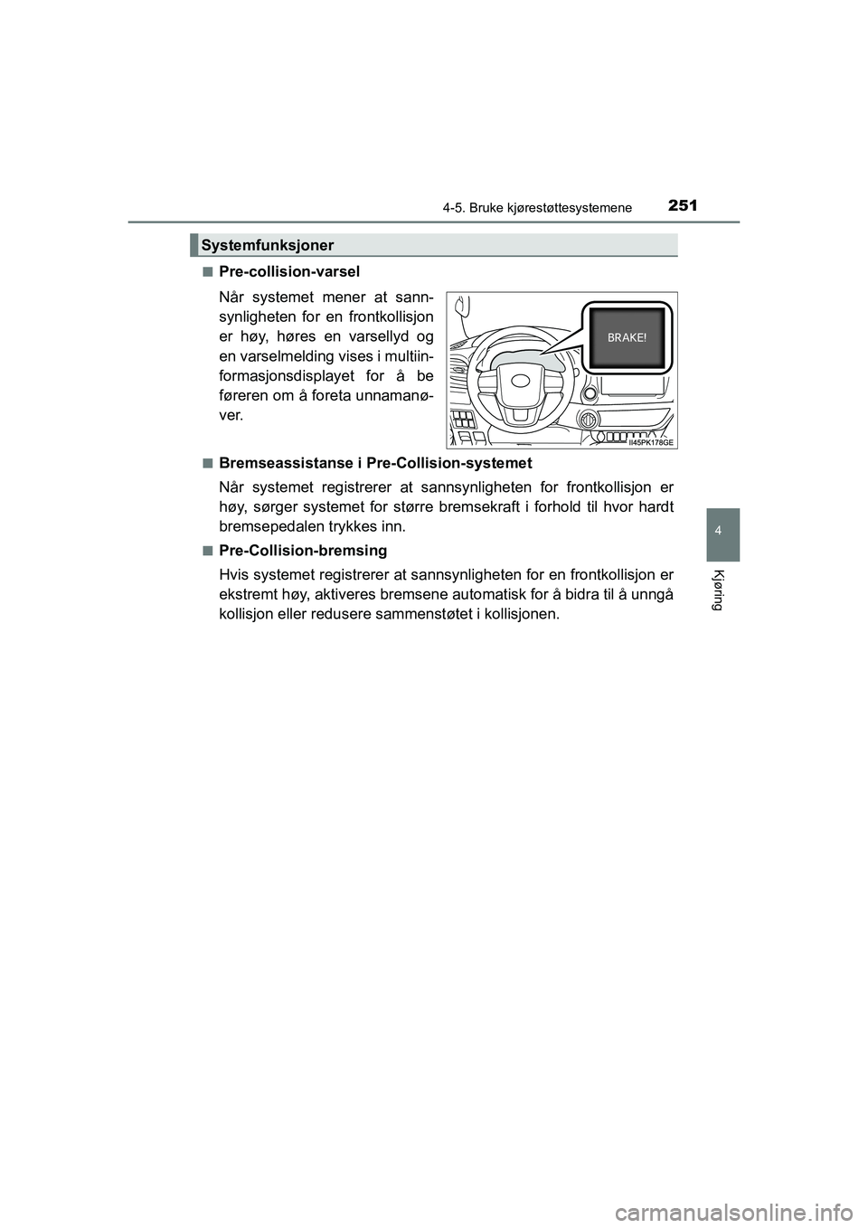 TOYOTA HILUX 2021  Instruksjoner for bruk (in Norwegian) 2514-5. Bruke kjørestøttesystemene
4
Kjøring
HILUX OM0K641NOn
Pre-collision-varsel
Når systemet mener at sann-
synligheten for en frontkollisjon
er høy, høres en varsellyd og
en varselmelding vi