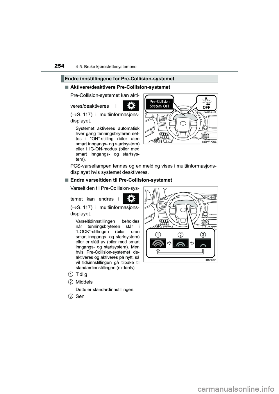 TOYOTA HILUX 2021  Instruksjoner for bruk (in Norwegian) 2544-5. Bruke kjørestøttesystemene
HILUX OM0K641NOn
Aktivere/deaktivere Pre-Collision-systemet
Pre-Collision-systemet kan akti-
veres/deaktiveres i 
(
 S. 117) i multiinformasjons-
displayet.
Sys