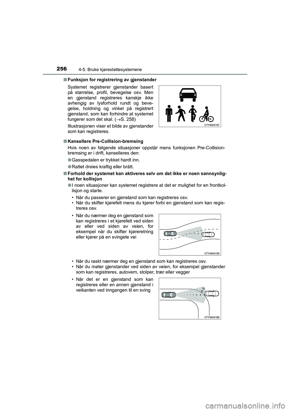 TOYOTA HILUX 2021  Instruksjoner for bruk (in Norwegian) 2564-5. Bruke kjørestøttesystemene
HILUX OM0K641NOn
Funksjon for registrering av gjenstander
n Kansellere Pre-Collision-bremsing
Hvis noen av følgende situasjoner oppstår mens funksjonen Pre-Colli