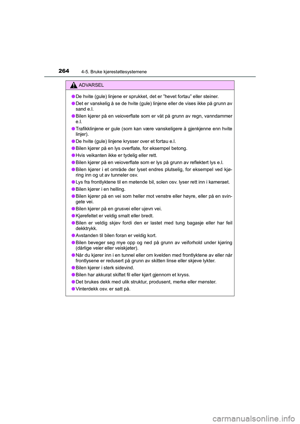 TOYOTA HILUX 2021  Instruksjoner for bruk (in Norwegian) 2644-5. Bruke kjørestøttesystemene
HILUX OM0K641NO
ADVARSEL
lDe hvite (gule) linjene er sprukket, det er ”hevet fortau” eller steiner.
l Det er vanskelig å se de hvite (gule) linjene eller de v