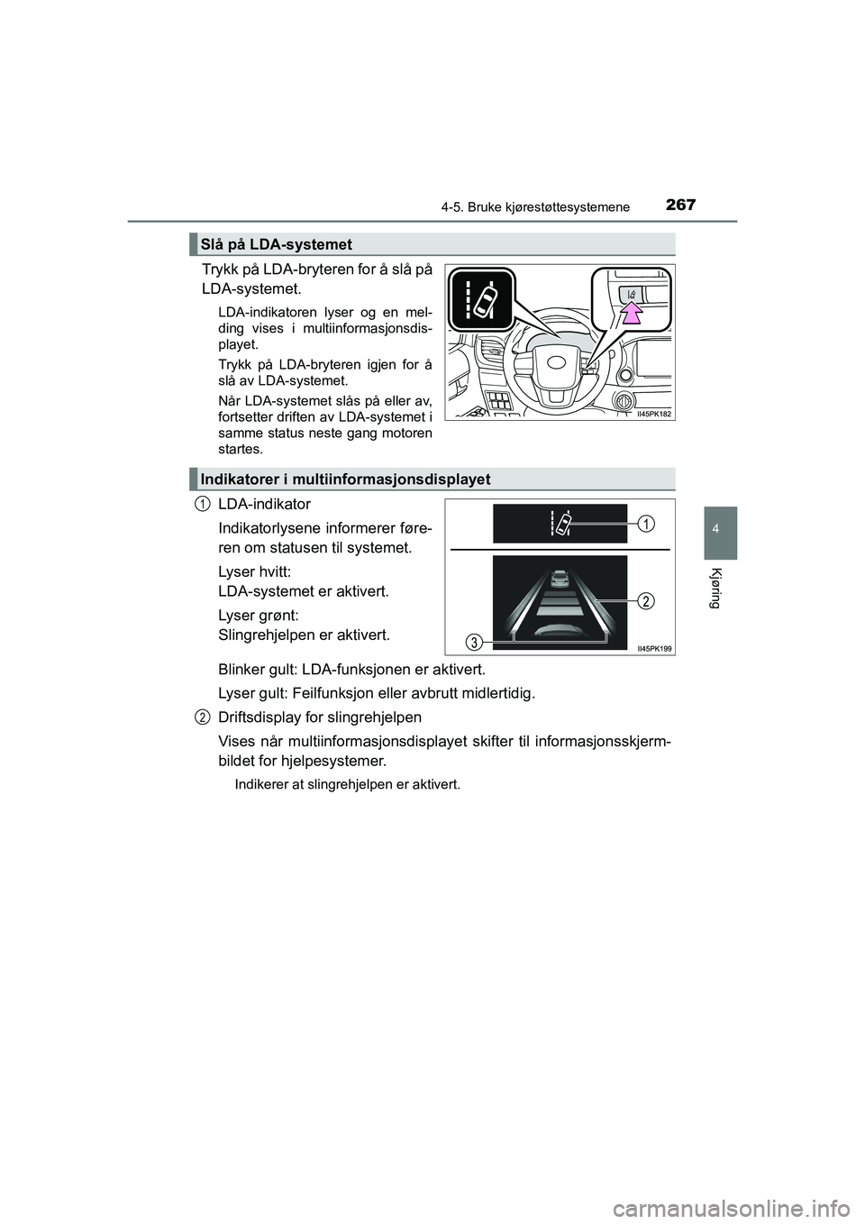 TOYOTA HILUX 2021  Instruksjoner for bruk (in Norwegian) 2674-5. Bruke kjørestøttesystemene
4
Kjøring
HILUX OM0K641NO
Trykk på LDA-bryteren for å slå på
LDA-systemet.
LDA-indikatoren lyser og en mel-
ding vises i multiinformasjonsdis-
playet.
Trykk p