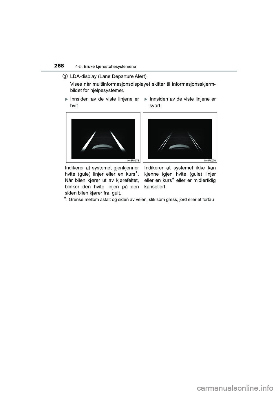 TOYOTA HILUX 2021  Instruksjoner for bruk (in Norwegian) 2684-5. Bruke kjørestøttesystemene
HILUX OM0K641NO
LDA-display (Lane Departure Alert)
Vises når multiinformasjonsdisplayet skifter til informasjonsskjerm-
bildet for hjelpesystemer.
*: Grense mello