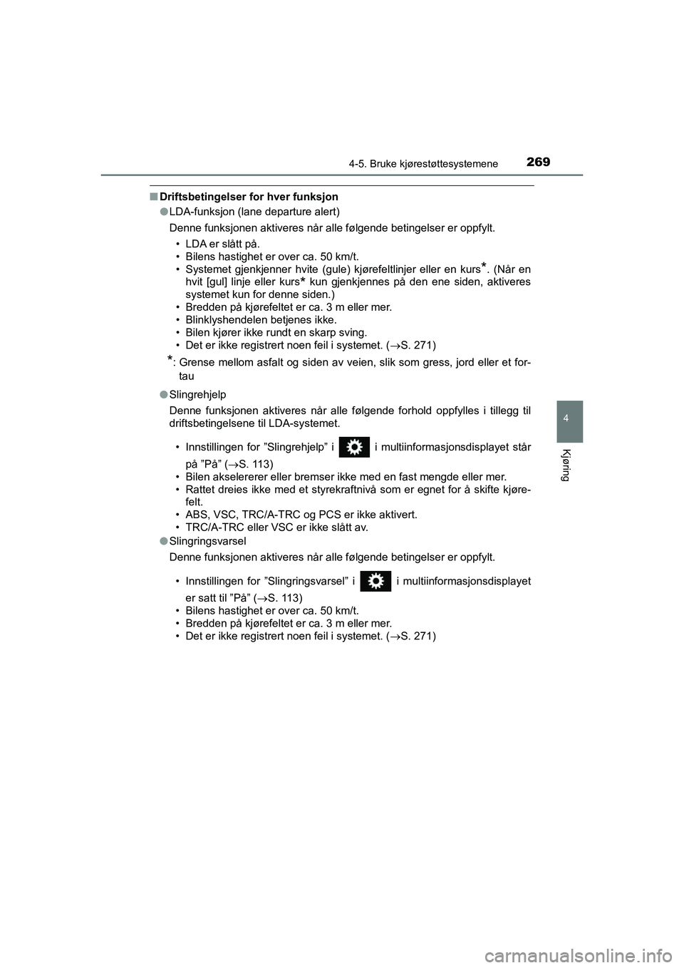 TOYOTA HILUX 2021  Instruksjoner for bruk (in Norwegian) 2694-5. Bruke kjørestøttesystemene
4
Kjøring
HILUX OM0K641NO
nDriftsbetingelser for hver funksjon
lLDA-funksjon (lane departure alert)
Denne funksjonen aktiveres når alle følgende betingelser er 