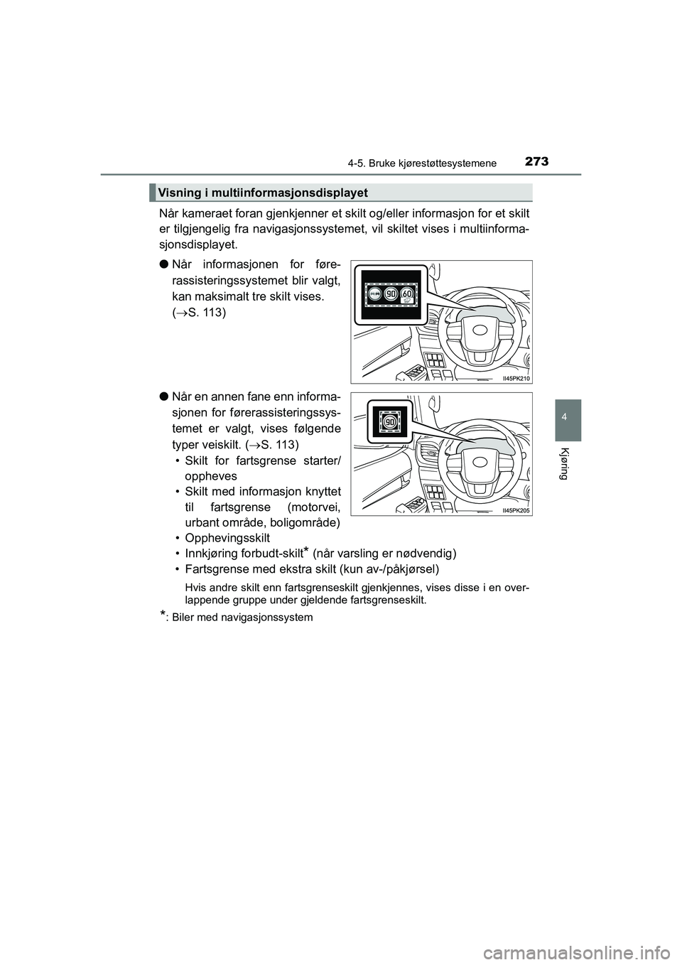TOYOTA HILUX 2021  Instruksjoner for bruk (in Norwegian) 2734-5. Bruke kjørestøttesystemene
4
Kjøring
HILUX OM0K641NO
Når kameraet foran gjenkjenner et skilt og/eller informasjon for et skilt
er tilgjengelig fra navigasjonssystemet, vil skiltet vises i 