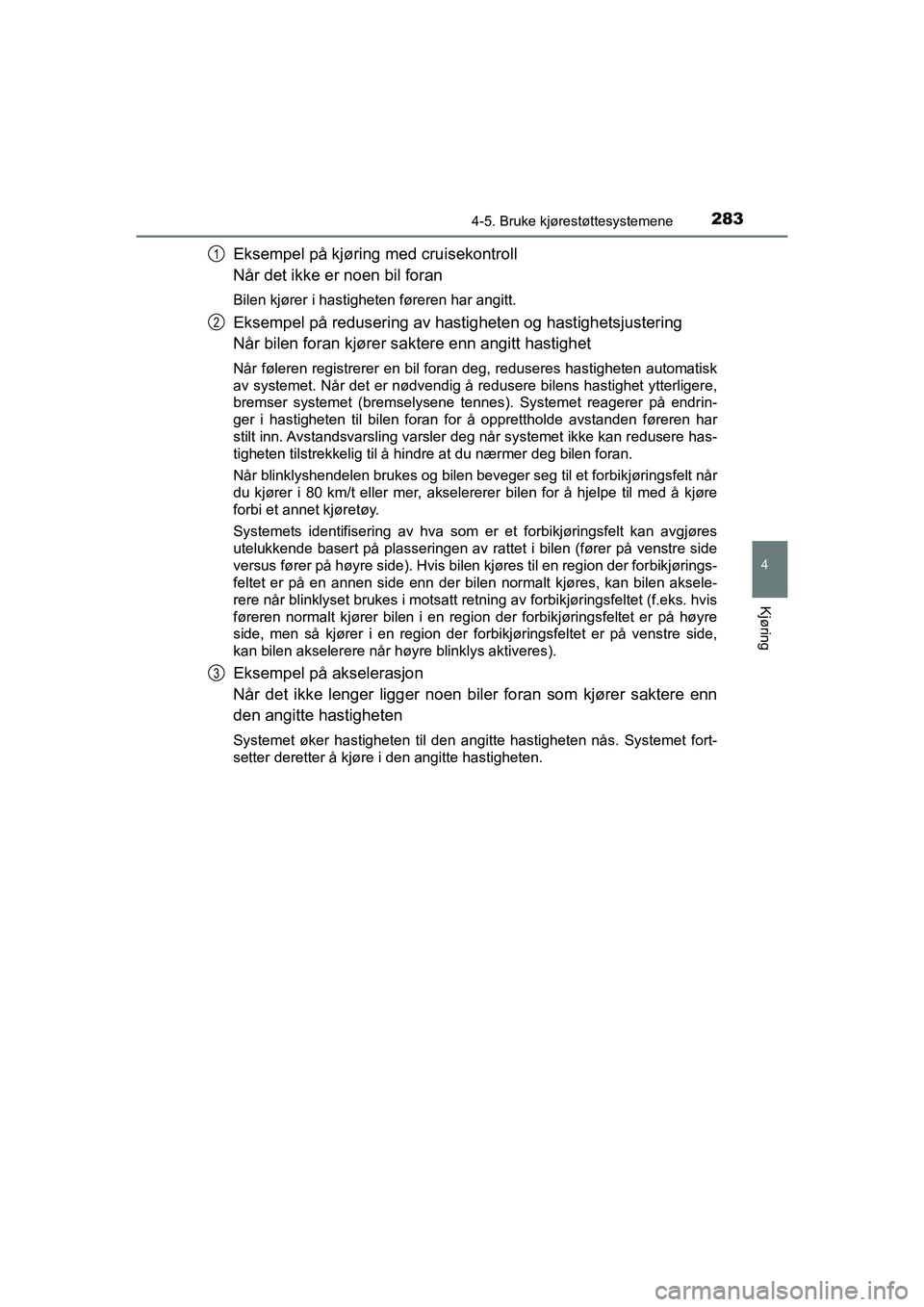 TOYOTA HILUX 2021 Instruksjoner for bruk (in Norwegian) 2834-5. Bruke kjørestøttesystemene
4
Kjøring
HILUX OM0K641NO
Eksempel på kjøring med cruisekontroll
Når det ikke er noen bil foran
Bilen kjører i hastigheten føreren har angitt.
Eksempel på r TOYOTA HILUX 2021 Instruksjoner for bruk (in Norwegian) 2834-5. Bruke kjørestøttesystemene
4
Kjøring
HILUX OM0K641NO
Eksempel på kjøring med cruisekontroll
Når det ikke er noen bil foran
Bilen kjører i hastigheten føreren har angitt.
Eksempel på r