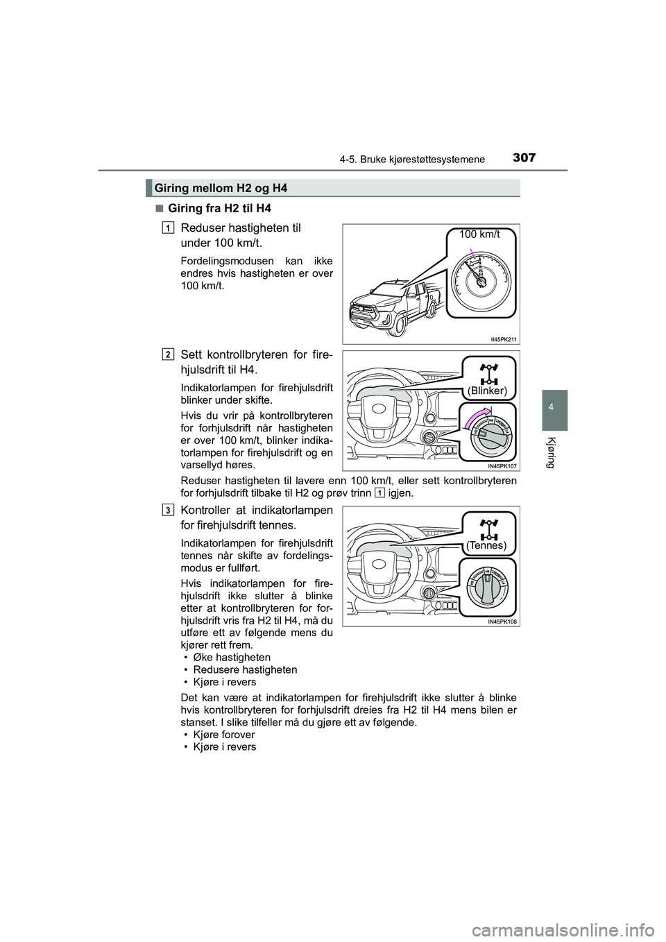 TOYOTA HILUX 2021  Instruksjoner for bruk (in Norwegian) 3074-5. Bruke kjørestøttesystemene
4
Kjøring
HILUX OM0K641NOn
Giring fra H2 til H4
Reduser hastigheten til 
under 100 km/t.
Fordelingsmodusen kan ikke
endres hvis hastigheten er over
100 km/t.
Sett