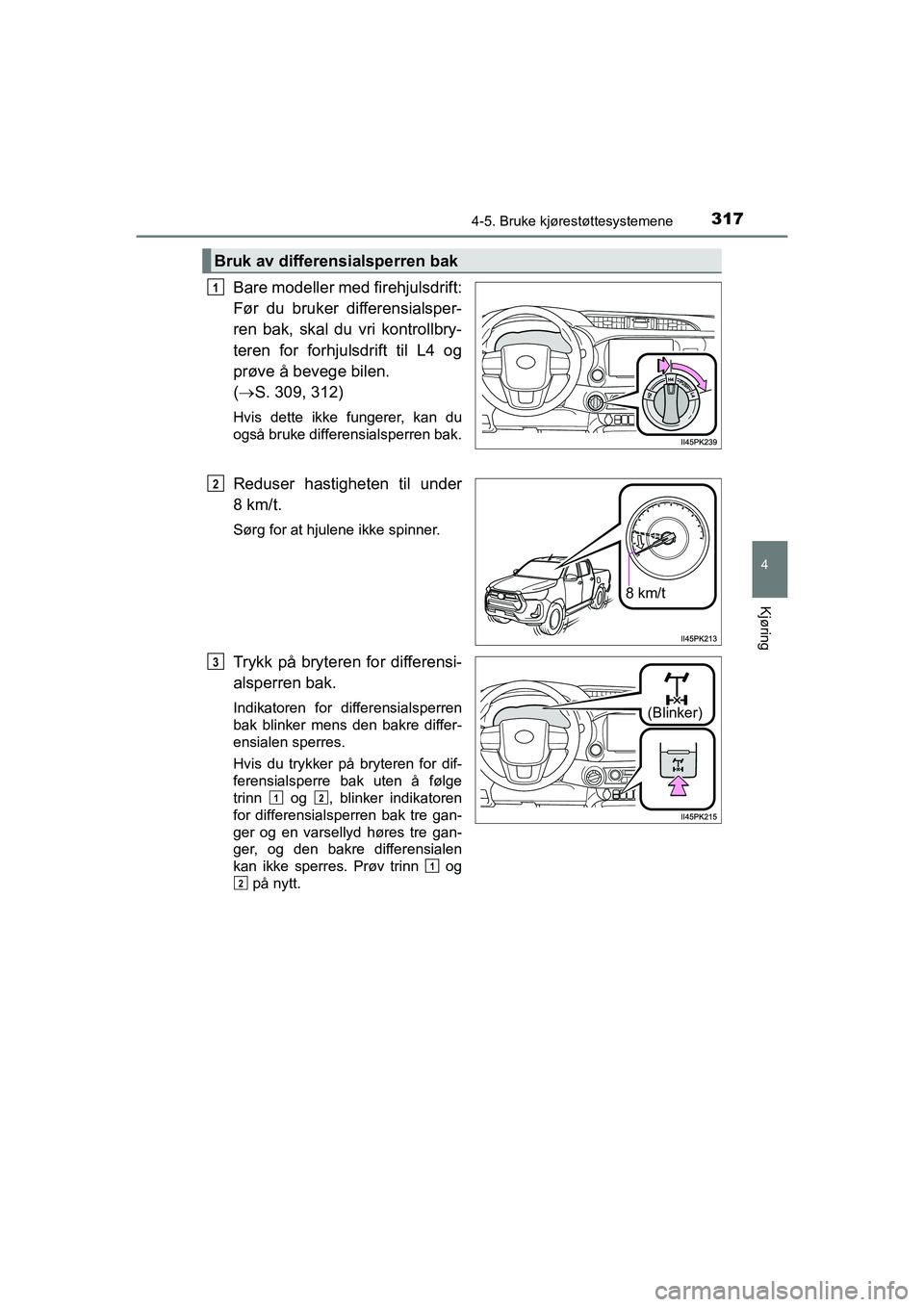 TOYOTA HILUX 2021  Instruksjoner for bruk (in Norwegian) 3174-5. Bruke kjørestøttesystemene
4
Kjøring
HILUX OM0K641NO
Bare modeller med firehjulsdrift:
Før du bruker differensialsper-
ren bak, skal du vri kontrollbry-
teren for forhjulsdrift til L4 og
p