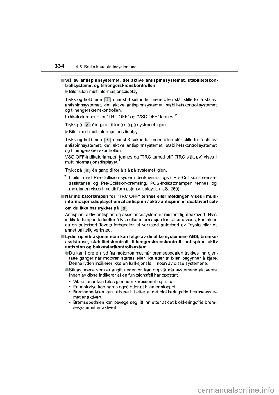 TOYOTA HILUX 2021  Instruksjoner for bruk (in Norwegian) 3344-5. Bruke kjørestøttesystemene
HILUX OM0K641NO
nSlå av antispinnsystemet, det aktive antispinnsystemet, stabilitetskon-
trollsystemet og tilhengerskrenskontrollen
Biler uten multiinformasjon