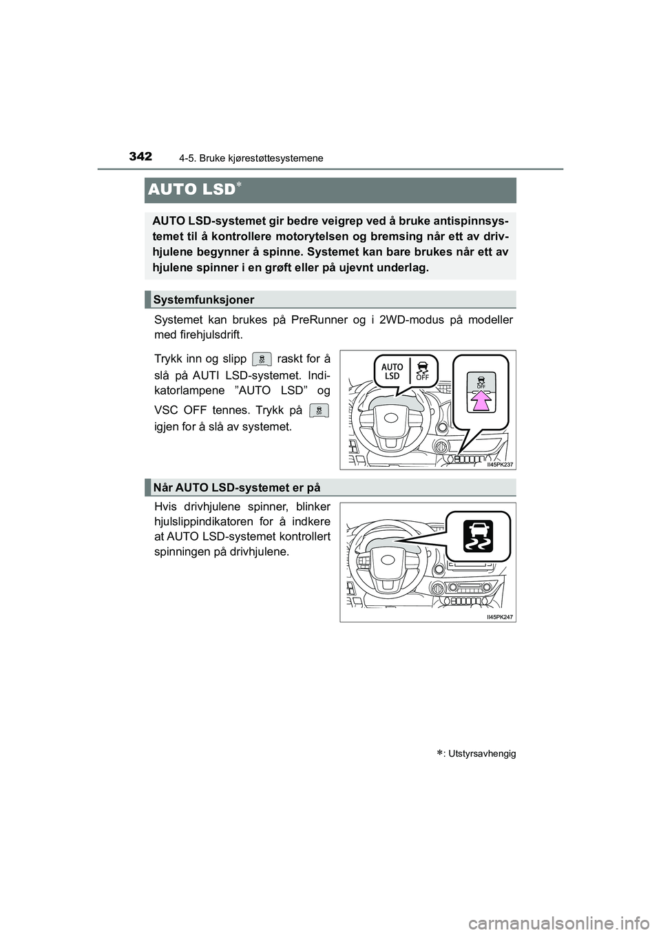 TOYOTA HILUX 2021  Instruksjoner for bruk (in Norwegian) 3424-5. Bruke kjørestøttesystemene
HILUX OM0K641NO
AUTO LSD
Systemet kan brukes på PreRunner og i 2WD-modus på modeller
med firehjulsdrift.
Trykk inn og slipp   raskt for å
slå på AUTI LSD-s