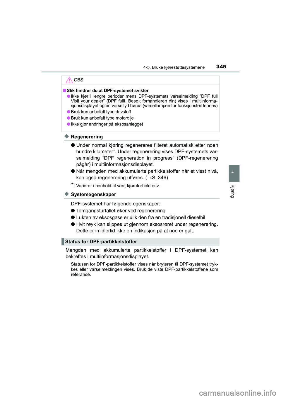 TOYOTA HILUX 2021  Instruksjoner for bruk (in Norwegian) 3454-5. Bruke kjørestøttesystemene
4
Kjøring
HILUX OM0K641NO
uRegenerering
lUnder normal kjøring regenereres  filteret automatisk etter noen
hundre kilometer*. Under regener ering vises DPF-system