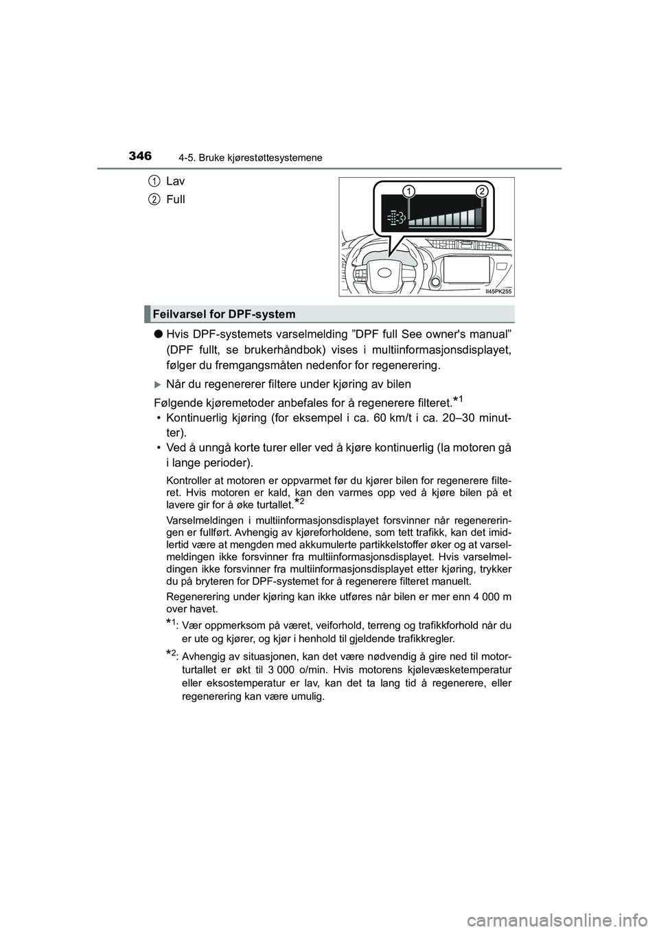 TOYOTA HILUX 2021  Instruksjoner for bruk (in Norwegian) 3464-5. Bruke kjørestøttesystemene
HILUX OM0K641NO
Lav
Full
l Hvis DPF-systemets varselmeldi ng ”DPF full See owners manual”
(DPF fullt, se brukerhåndbok) vise s i multiinformasjonsdisplayet,
