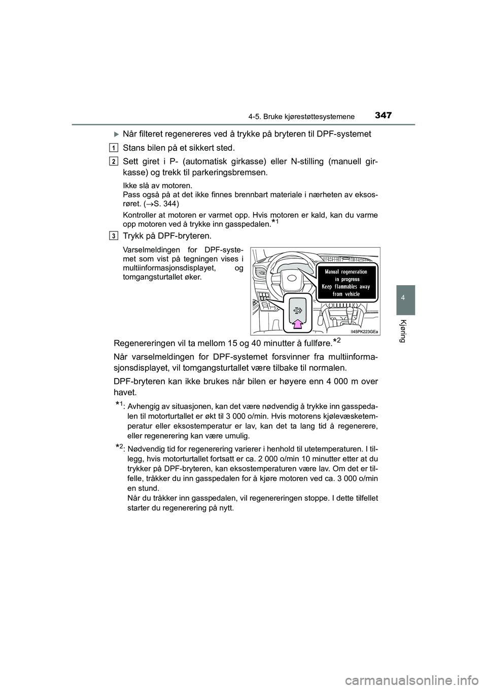TOYOTA HILUX 2021  Instruksjoner for bruk (in Norwegian) 3474-5. Bruke kjørestøttesystemene
4
Kjøring
HILUX OM0K641NO
Når filteret regenereres ved å trykke på bryteren til DPF-systemet
Stans bilen på et sikkert sted.
Sett giret i P- (automatisk gi