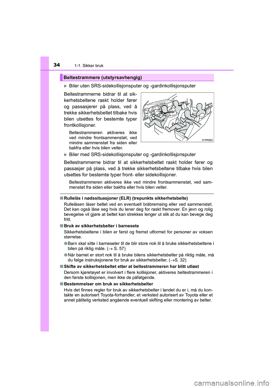TOYOTA HILUX 2021  Instruksjoner for bruk (in Norwegian) 341-1. Sikker bruk
HILUX OM0K641NO
Biler uten SRS-sidekollisjonsputer og -gardinkollisjonsputer
Beltestrammerne bidrar til at sik-
kerhetsbeltene raskt holder fører
og passasjerer på plass, ved 