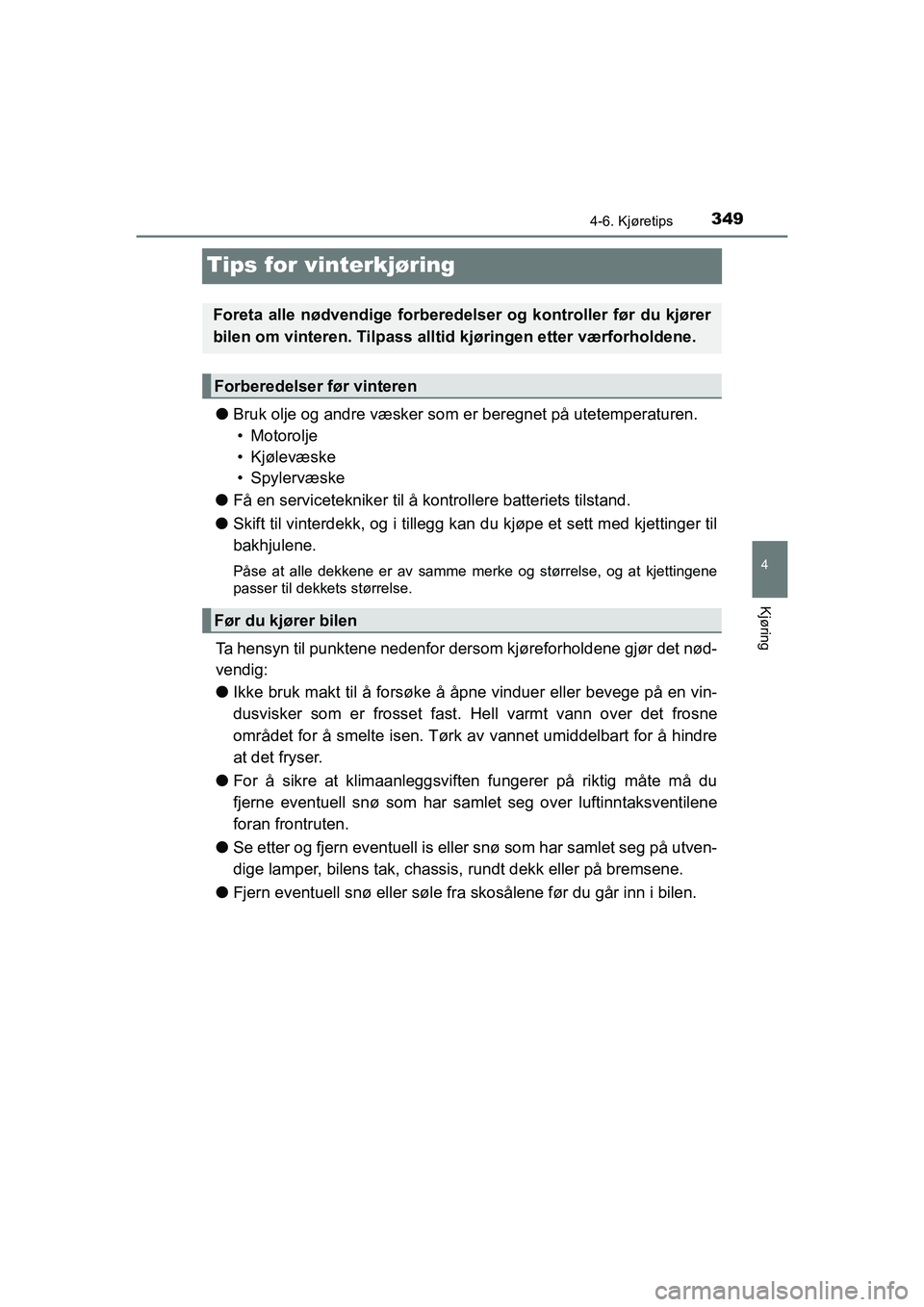 TOYOTA HILUX 2021  Instruksjoner for bruk (in Norwegian) 349
4
4-6. Kjøretips
Kjøring
HILUX OM0K641NO
Tips for vinterkjøring
lBruk olje og andre væsker som  er beregnet på utetemperaturen.
• Motorolje
• Kjølevæske
•Spylervæske
l Få en service