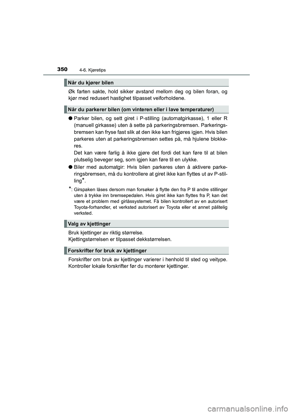 TOYOTA HILUX 2021  Instruksjoner for bruk (in Norwegian) 3504-6. Kjøretips
HILUX OM0K641NO
Øk farten sakte, hold sikker avstand mellom deg og bilen foran, og
kjør med redusert hastighet  tilpasset veiforholdene.
l Parker bilen, og sett giret i P-stilling