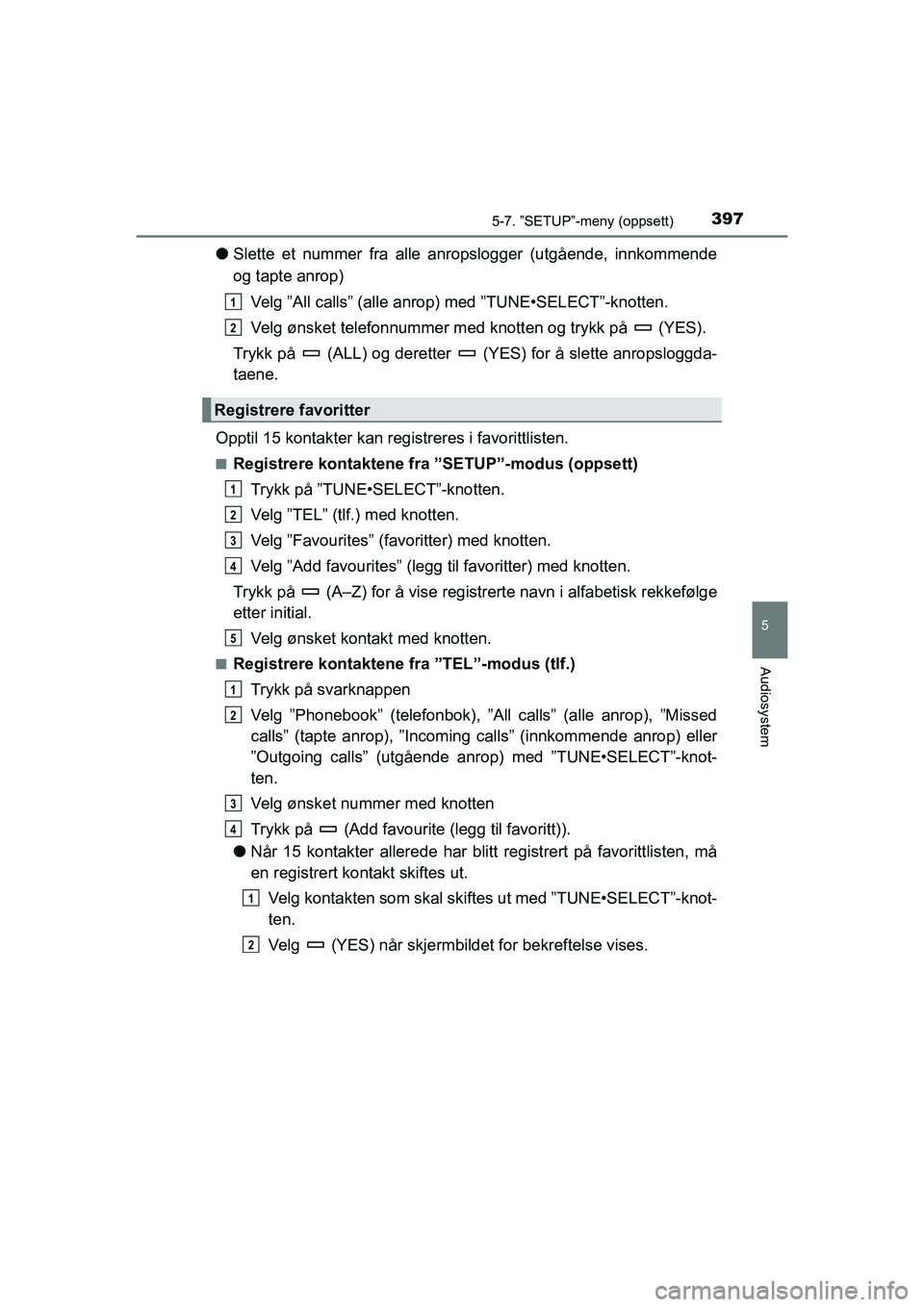 TOYOTA HILUX 2021  Instruksjoner for bruk (in Norwegian) 3975-7. ”SETUP”-meny (oppsett)
5
Audiosystem
HILUX OM0K641NO
lSlette et nummer fra alle anropslogger (utgående, innkommende
og tapte anrop)
Velg ”All calls” (alle anrop) med ”TUNE•SELECT
