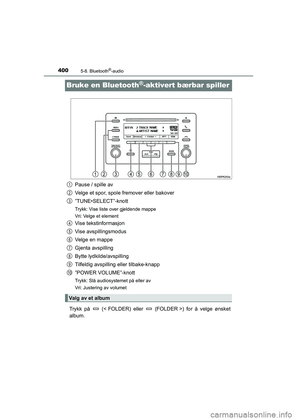 TOYOTA HILUX 2021  Instruksjoner for bruk (in Norwegian) 4005-8. Bluetooth®-audio
HILUX OM0K641NO
Bruke en Bluetooth®-aktivert bærbar spiller
Pause / spille av
Velge et spor, spole fremover eller bakover
”TUNE•SELECT”-knott
Trykk: Vise liste over g