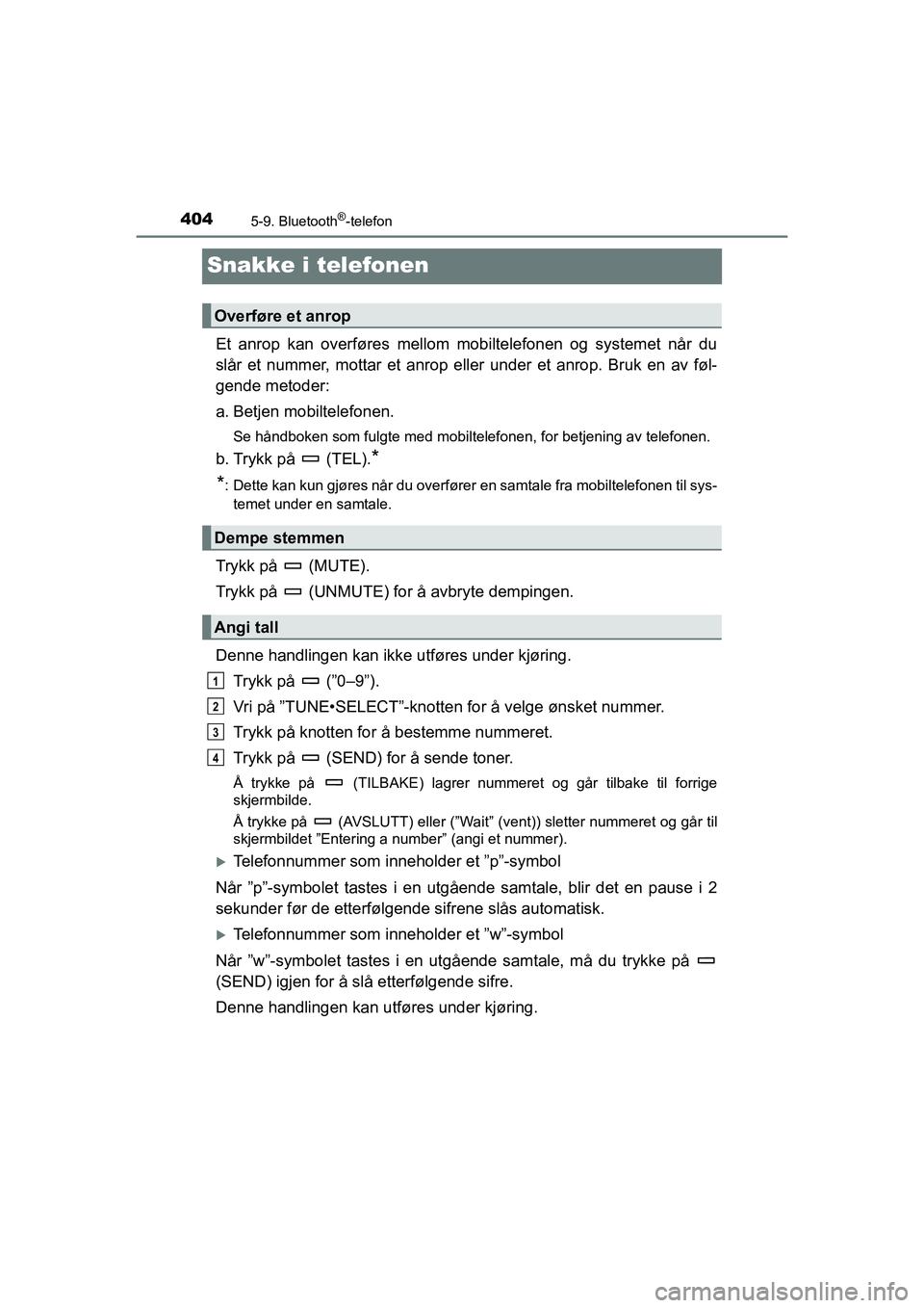 TOYOTA HILUX 2021  Instruksjoner for bruk (in Norwegian) 4045-9. Bluetooth®-telefon
HILUX OM0K641NO
Snakke i telefonen
Et anrop kan overføres mellom mobiltelefonen og systemet når du
slår et nummer, mottar et anrop eller under et anrop. Bruk en av føl-