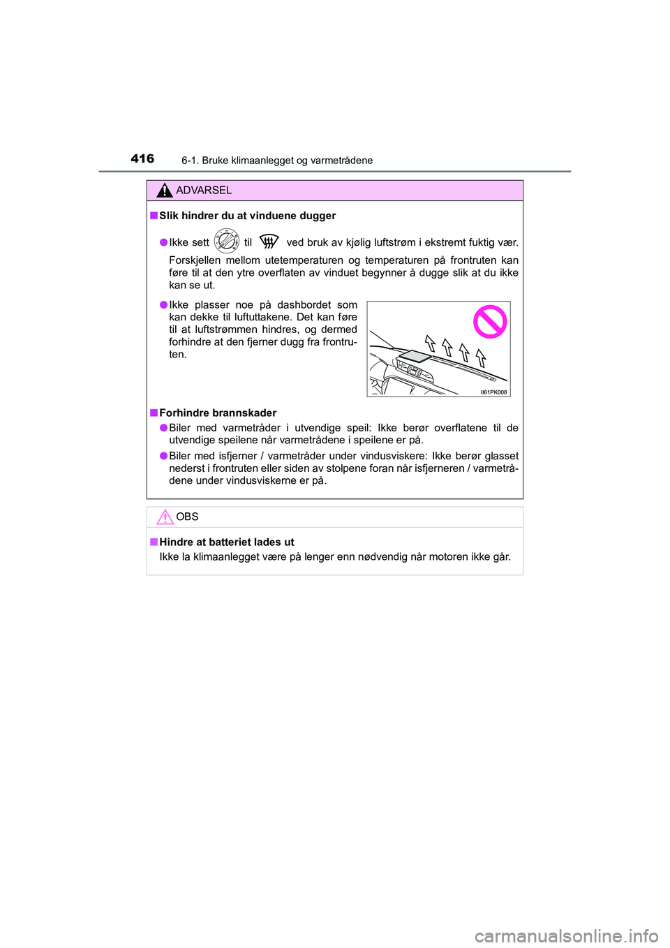 TOYOTA HILUX 2021 Instruksjoner for bruk (in Norwegian) 4166-1. Bruke klimaanlegget og varmetrådene
HILUX OM0K641NO
ADVARSEL
nSlik hindrer du at vinduene dugger
l Ikke sett til ved bruk av kjølig luftstrøm i ekstremt fuktig vær.
Forskjellen mellom TOYOTA HILUX 2021 Instruksjoner for bruk (in Norwegian) 4166-1. Bruke klimaanlegget og varmetrådene
HILUX OM0K641NO
ADVARSEL
nSlik hindrer du at vinduene dugger
l Ikke sett til ved bruk av kjølig luftstrøm i ekstremt fuktig vær.
Forskjellen mellom