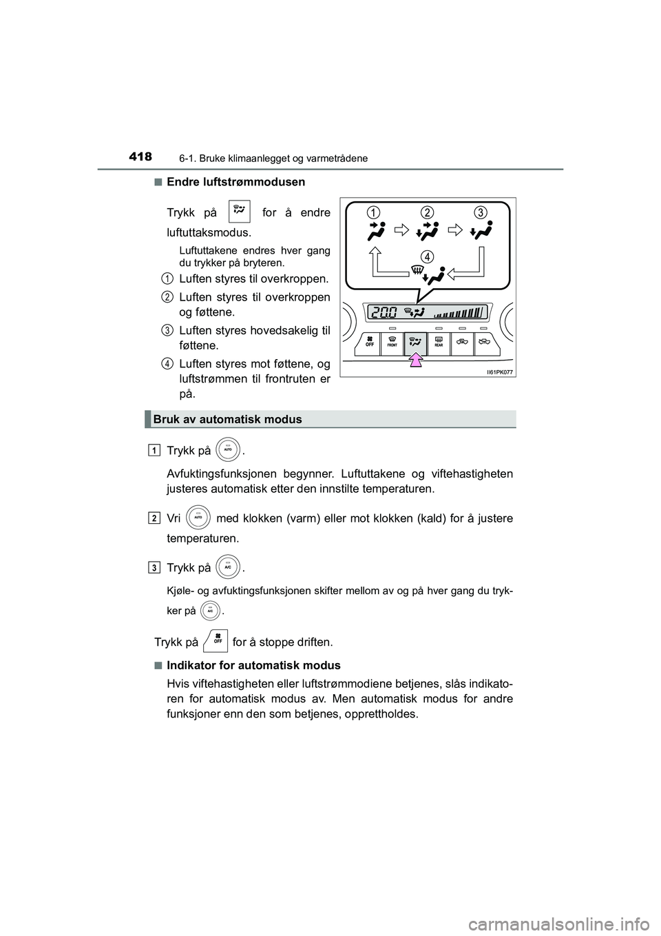 TOYOTA HILUX 2021 Instruksjoner for bruk (in Norwegian) 4186-1. Bruke klimaanlegget og varmetrådene
HILUX OM0K641NOn
Endre luftstrømmodusen
Trykk på for å endre
luftuttaksmodus.
Luftuttakene endres hver gang
du trykker på bryteren.
Luften styres til TOYOTA HILUX 2021 Instruksjoner for bruk (in Norwegian) 4186-1. Bruke klimaanlegget og varmetrådene
HILUX OM0K641NOn
Endre luftstrømmodusen
Trykk på for å endre
luftuttaksmodus.
Luftuttakene endres hver gang
du trykker på bryteren.
Luften styres til