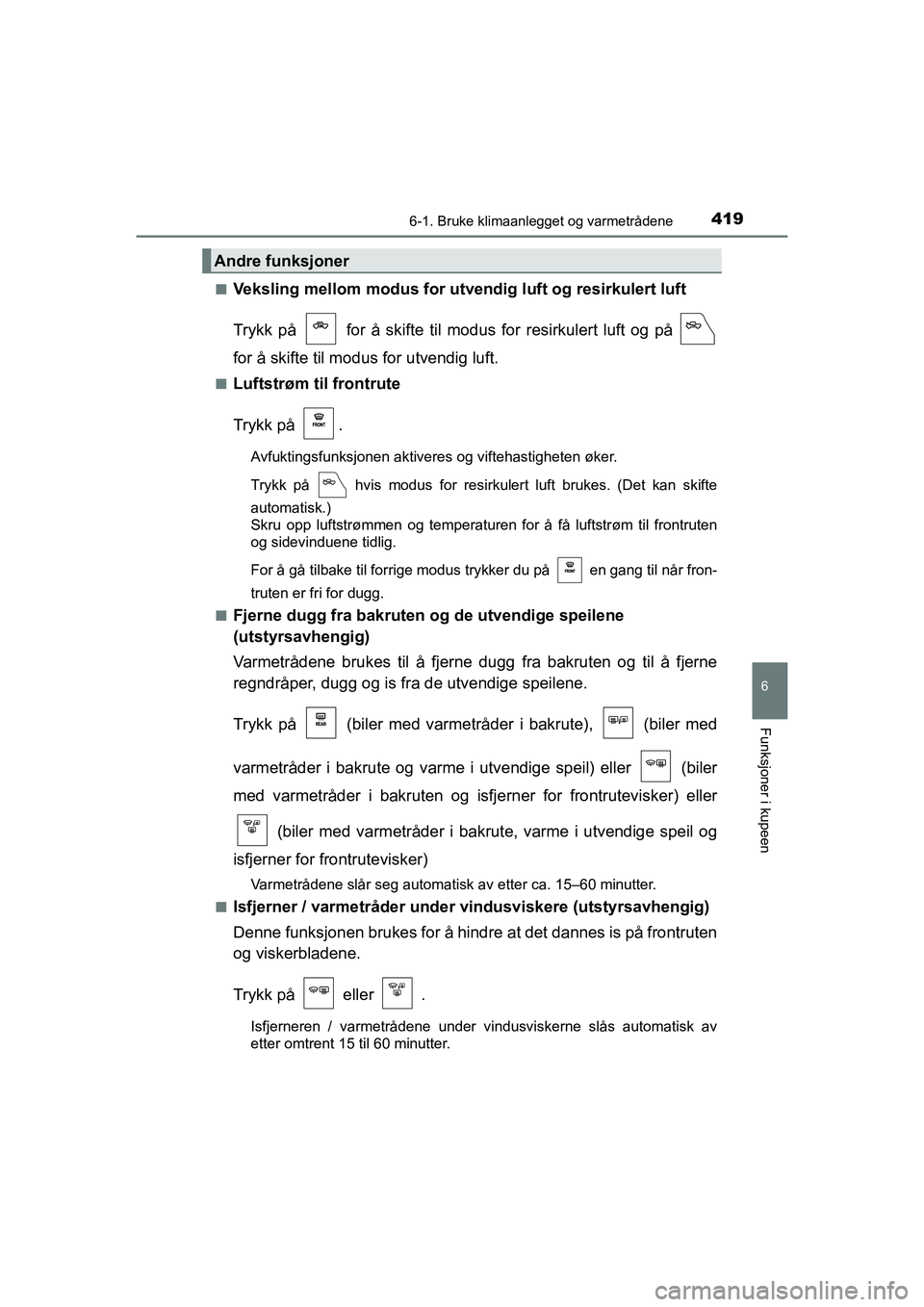 TOYOTA HILUX 2021 Instruksjoner for bruk (in Norwegian) 4196-1. Bruke klimaanlegget og varmetrådene
6
Funksjoner i kupeen
HILUX OM0K641NOn
Veksling mellom modus for utve
ndig luft og resirkulert luft
Trykk på for å skifte til mo dus for resirkulert lu TOYOTA HILUX 2021 Instruksjoner for bruk (in Norwegian) 4196-1. Bruke klimaanlegget og varmetrådene
6
Funksjoner i kupeen
HILUX OM0K641NOn
Veksling mellom modus for utve
ndig luft og resirkulert luft
Trykk på for å skifte til mo dus for resirkulert lu