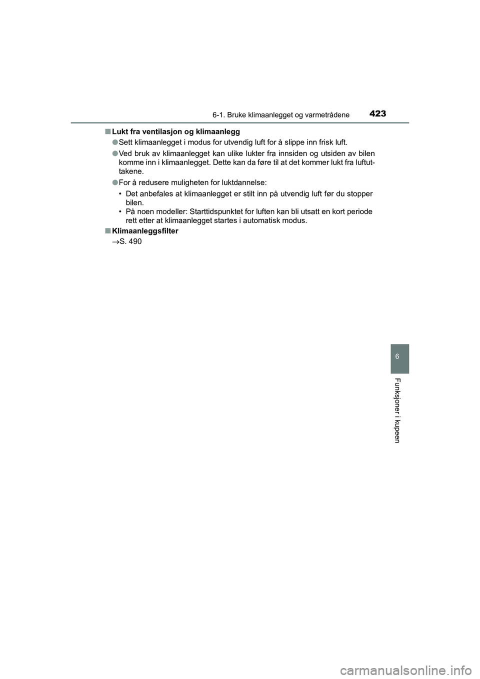 TOYOTA HILUX 2021  Instruksjoner for bruk (in Norwegian) 4236-1. Bruke klimaanlegget og varmetrådene
6
Funksjoner i kupeen
HILUX OM0K641NOn
Lukt fra ventilasjon og klimaanlegg
lSett klimaanlegget i modus for utvendig luft for å slippe inn frisk luft.
l Ve