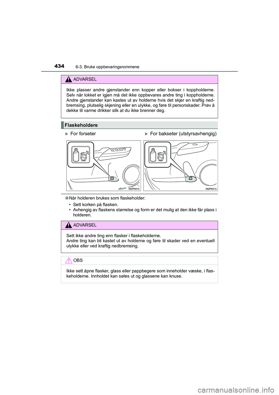 TOYOTA HILUX 2021 Instruksjoner for bruk (in Norwegian) 434
HILUX OM0K641NO
6-3. Bruke oppbevaringsrommene
lNår holderen brukes som flaskeholder:
• Sett korken på flasken.
• Avhengig av flaskens størrelse og form er det mulig at den ikke får plass TOYOTA HILUX 2021 Instruksjoner for bruk (in Norwegian) 434
HILUX OM0K641NO
6-3. Bruke oppbevaringsrommene
lNår holderen brukes som flaskeholder:
• Sett korken på flasken.
• Avhengig av flaskens størrelse og form er det mulig at den ikke får plass
