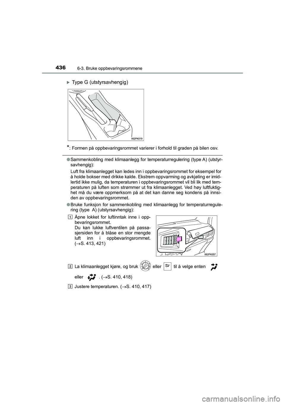 TOYOTA HILUX 2021 Instruksjoner for bruk (in Norwegian) 436
HILUX OM0K641NO
6-3. Bruke oppbevaringsrommene
*: Formen på oppbevaringsrommet varierer i forhold til graden på bilen osv.
lSammenkobling med klimaanlegg for temperaturregulering (type A) (utsty TOYOTA HILUX 2021 Instruksjoner for bruk (in Norwegian) 436
HILUX OM0K641NO
6-3. Bruke oppbevaringsrommene
*: Formen på oppbevaringsrommet varierer i forhold til graden på bilen osv.
lSammenkobling med klimaanlegg for temperaturregulering (type A) (utsty