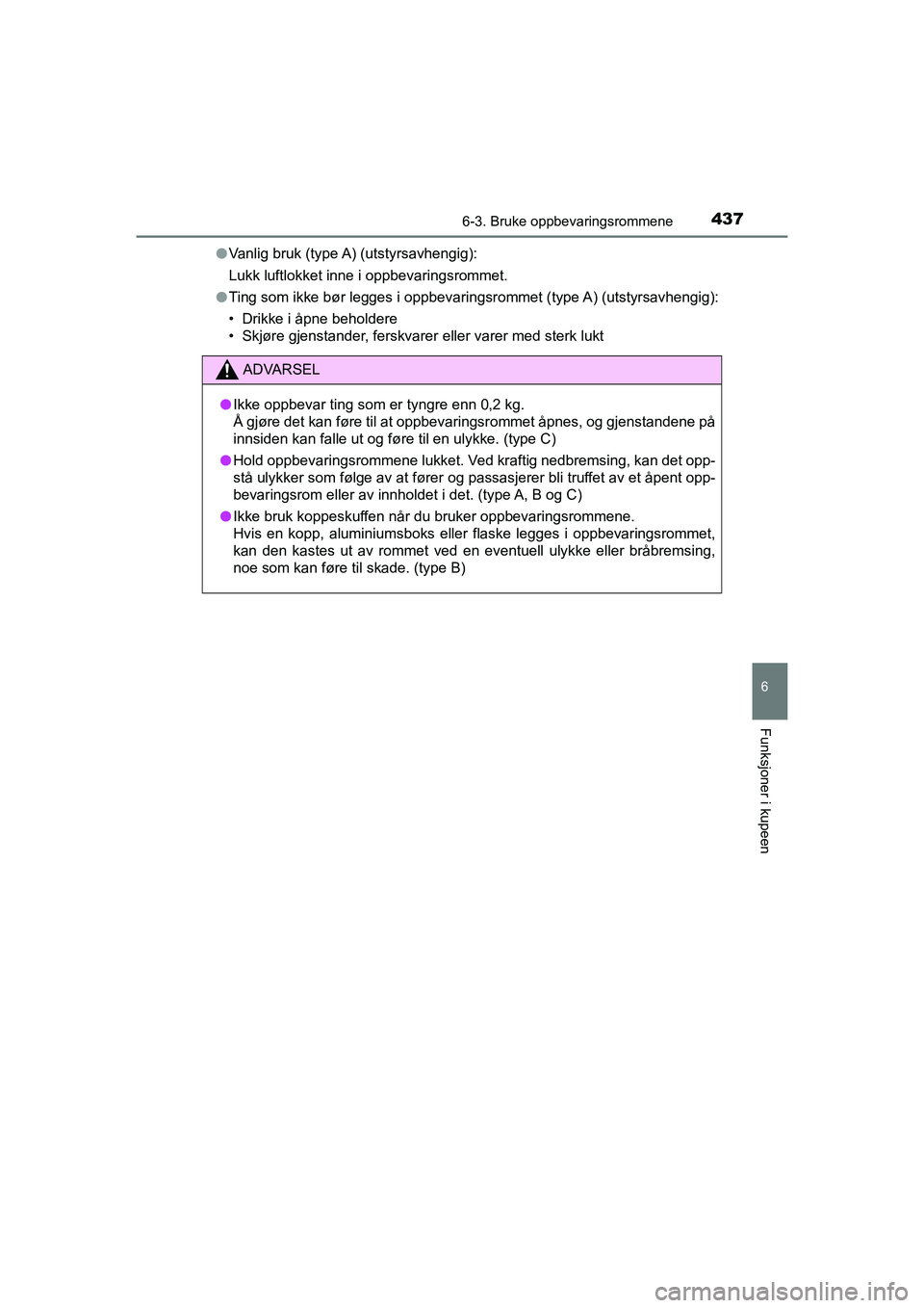 TOYOTA HILUX 2021 Instruksjoner for bruk (in Norwegian) 4376-3. Bruke oppbevaringsrommene
HILUX OM0K641NO
6
Funksjoner i kupeen
lVanlig bruk (type A) (utstyrsavhengig):
Lukk luftlokket inne i oppbevaringsrommet.
l Ting som ikke bør legges i oppbevaringsro TOYOTA HILUX 2021 Instruksjoner for bruk (in Norwegian) 4376-3. Bruke oppbevaringsrommene
HILUX OM0K641NO
6
Funksjoner i kupeen
lVanlig bruk (type A) (utstyrsavhengig):
Lukk luftlokket inne i oppbevaringsrommet.
l Ting som ikke bør legges i oppbevaringsro