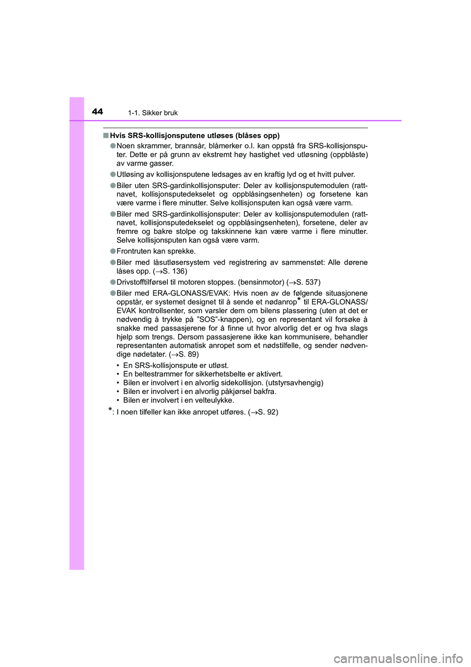 TOYOTA HILUX 2021  Instruksjoner for bruk (in Norwegian) 441-1. Sikker bruk
HILUX OM0K641NO
nHvis SRS-kollisjonsputene utløses (blåses opp)
lNoen skrammer, brannsår, blåmerker o.l. kan oppstå fra SRS-kollisjonspu-
ter. Dette er på grunn av ekstremt h