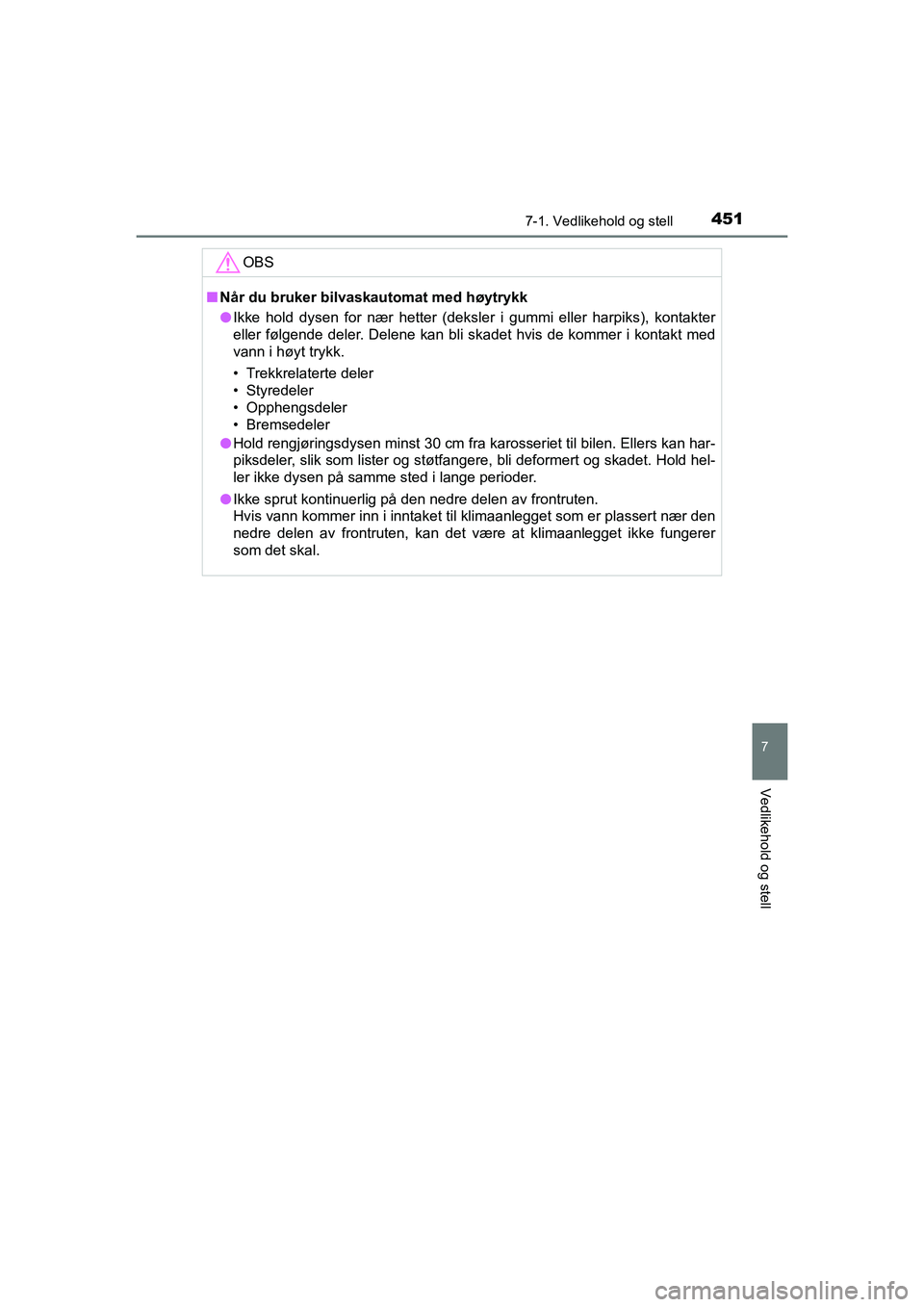 TOYOTA HILUX 2021  Instruksjoner for bruk (in Norwegian) 4517-1. Vedlikehold og stell
7
Vedlikehold og stell
HILUX OM0K641NO
OBS
nNår du bruker bilvaskautomat med høytrykk
l Ikke hold dysen for nær hetter (deksler i gummi eller harpiks), kontakter
eller 