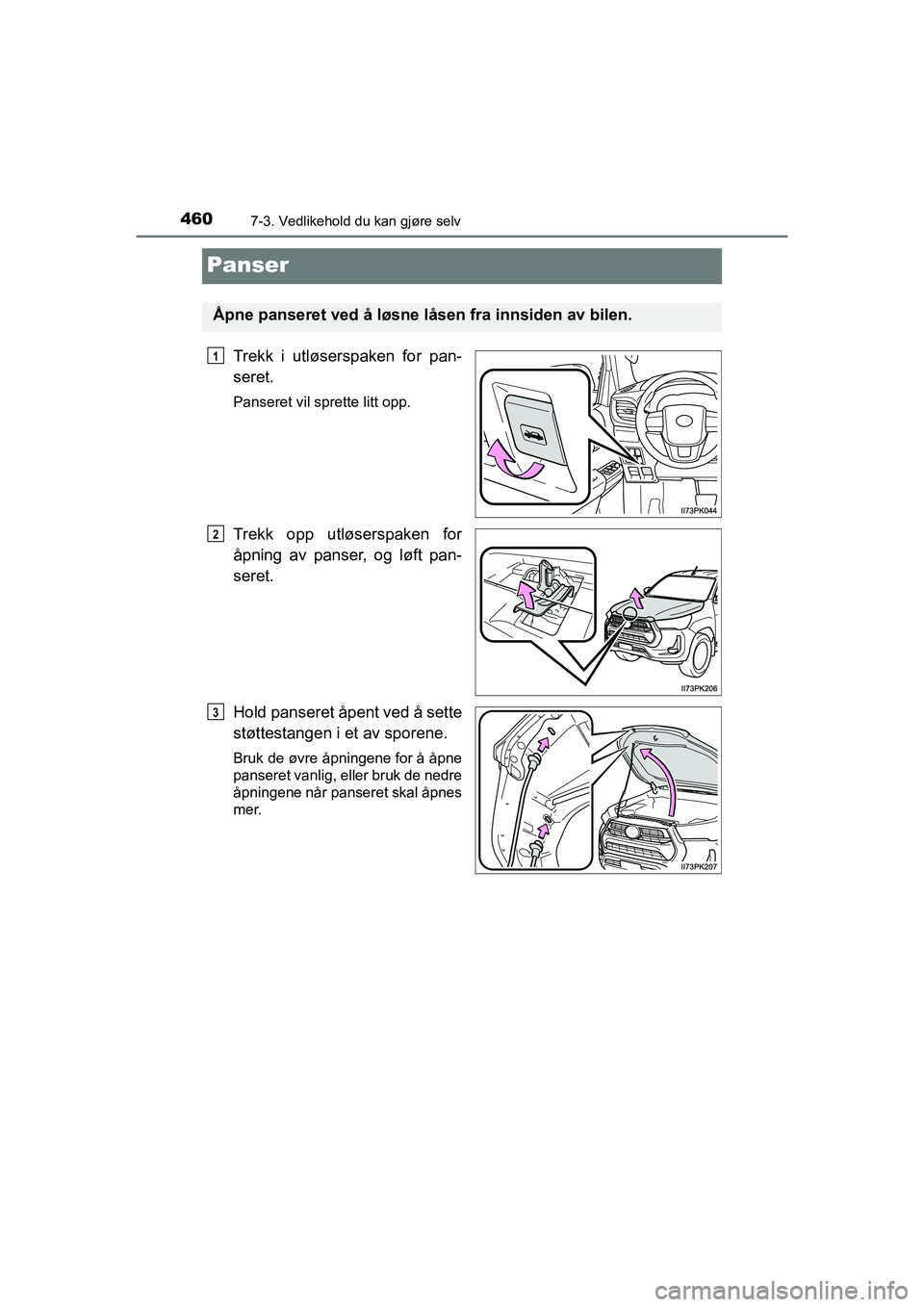 TOYOTA HILUX 2021  Instruksjoner for bruk (in Norwegian) 4607-3. Vedlikehold du kan gjøre selv
HILUX OM0K641NO
Panser
Trekk i utløserspaken for pan-
seret.
Panseret vil sprette litt opp.
Trekk opp utløserspaken for
åpning av panser, og løft pan-
seret.