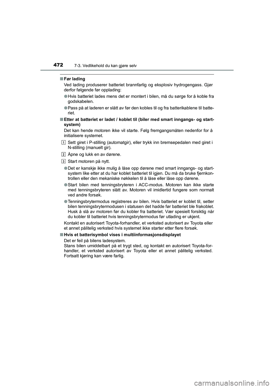 TOYOTA HILUX 2021  Instruksjoner for bruk (in Norwegian) 4727-3. Vedlikehold du kan gjøre selv
HILUX OM0K641NO
nFør lading
Ved lading produserer batteriet brannfarlig og eksplosiv hydrogengass. Gjør
derfor følgende før opplading:
lHvis batteriet lades 