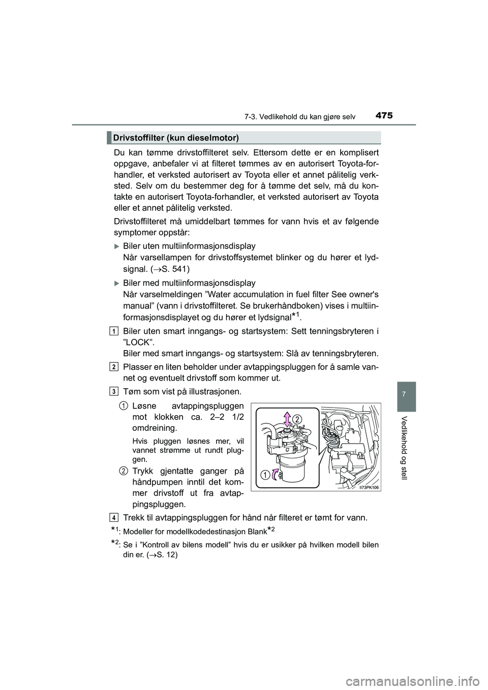 TOYOTA HILUX 2021  Instruksjoner for bruk (in Norwegian) 4757-3. Vedlikehold du kan gjøre selv
HILUX OM0K641NO
7
Vedlikehold og stell
Du kan tømme drivstoffilteret selv. Ettersom dette er en komplisert
oppgave, anbefaler vi at filteret  tømmes av en auto