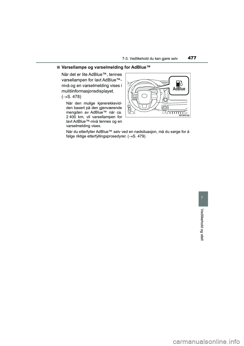 TOYOTA HILUX 2021  Instruksjoner for bruk (in Norwegian) 4777-3. Vedlikehold du kan gjøre selv
HILUX OM0K641NO
7
Vedlikehold og stell
nVarsellampe og varselmelding for AdBlue™
Når det er lite AdBlue™, tennes
varsellampen for lavt AdBlue™-
nivå og e
