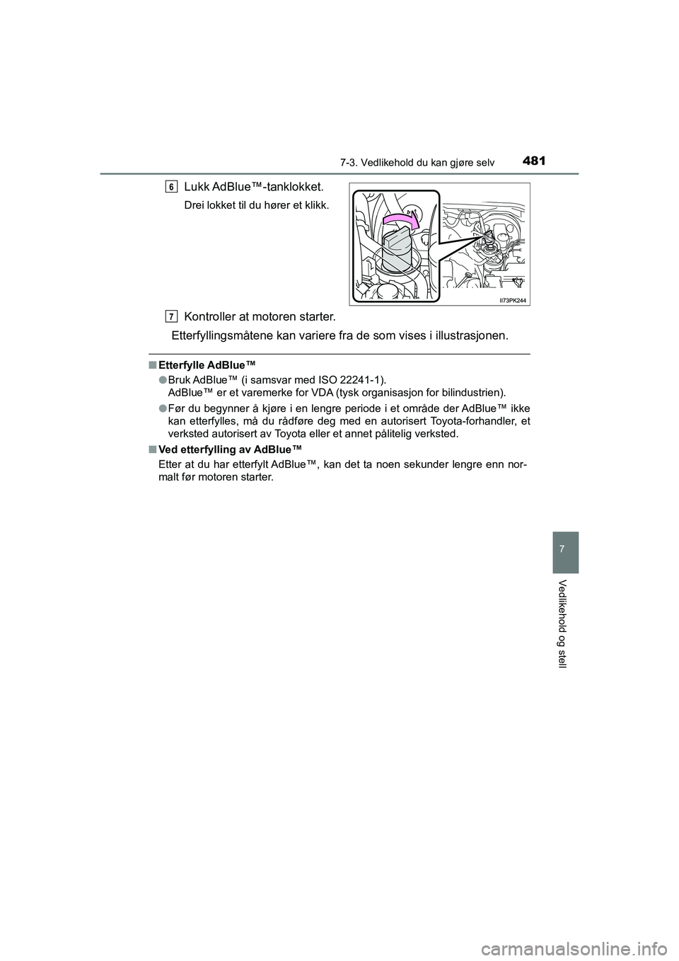 TOYOTA HILUX 2021  Instruksjoner for bruk (in Norwegian) 4817-3. Vedlikehold du kan gjøre selv
HILUX OM0K641NO
7
Vedlikehold og stell
Lukk AdBlue™-tanklokket.
Drei lokket til du hører et klikk.
Kontroller at motoren starter.
Etterfyllingsmåtene kan var