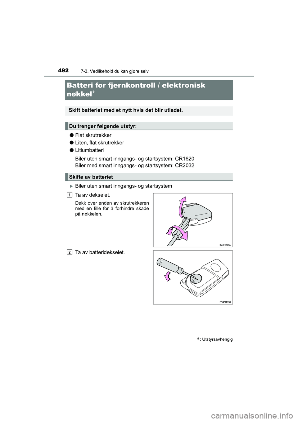 TOYOTA HILUX 2021  Instruksjoner for bruk (in Norwegian) 4927-3. Vedlikehold du kan gjøre selv
HILUX OM0K641NO
Batteri for fjernkontroll / elektronisk 
nøkkel

lFlat skrutrekker
l Liten, flat skrutrekker
l Litiumbatteri
Biler uten smart inngangs- og st