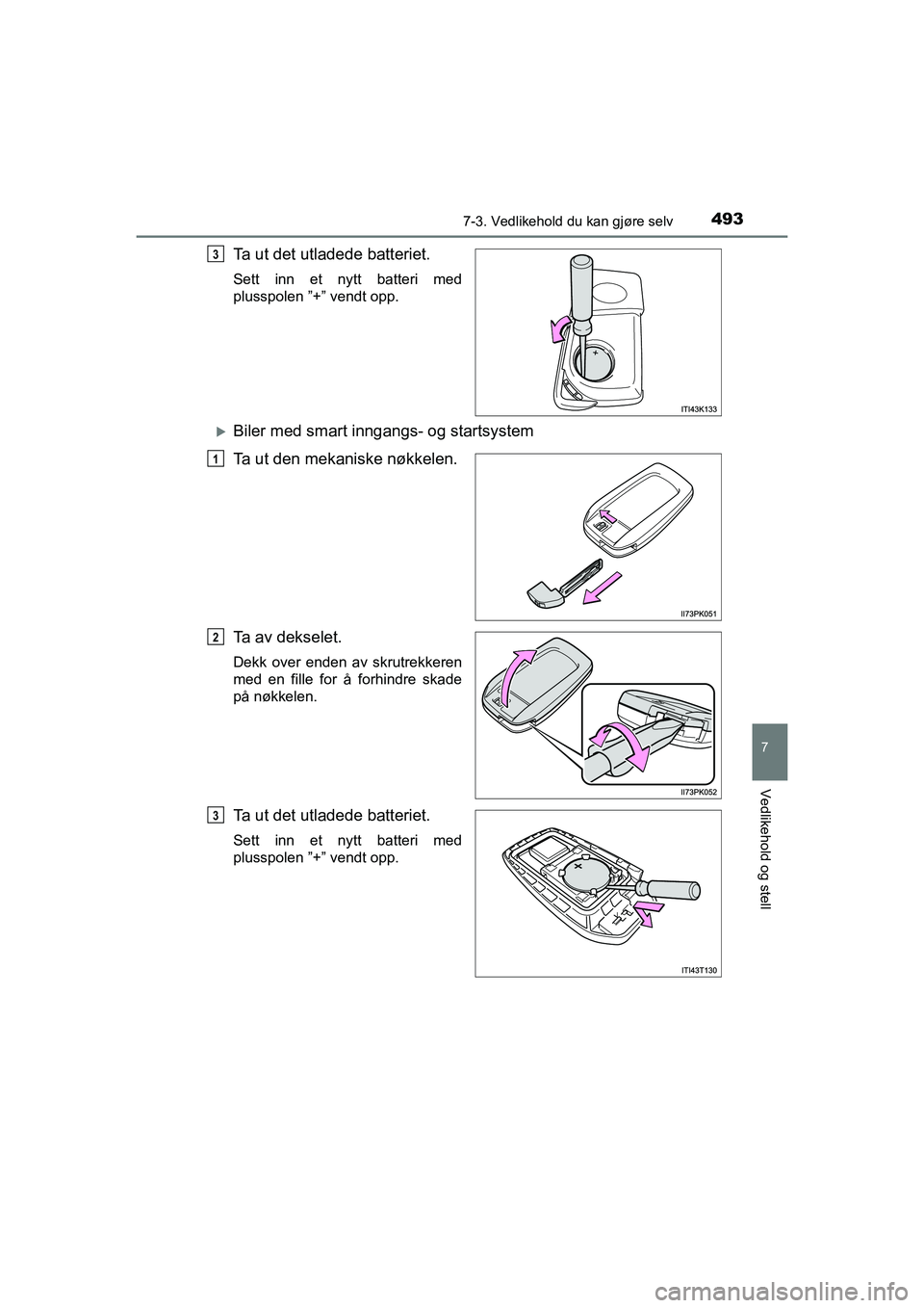 TOYOTA HILUX 2021  Instruksjoner for bruk (in Norwegian) 4937-3. Vedlikehold du kan gjøre selv
HILUX OM0K641NO
7
Vedlikehold og stell
Ta ut det utladede batteriet.
Sett inn et nytt batteri med
plusspolen ”+” vendt opp.
Biler med smart inngangs- og s