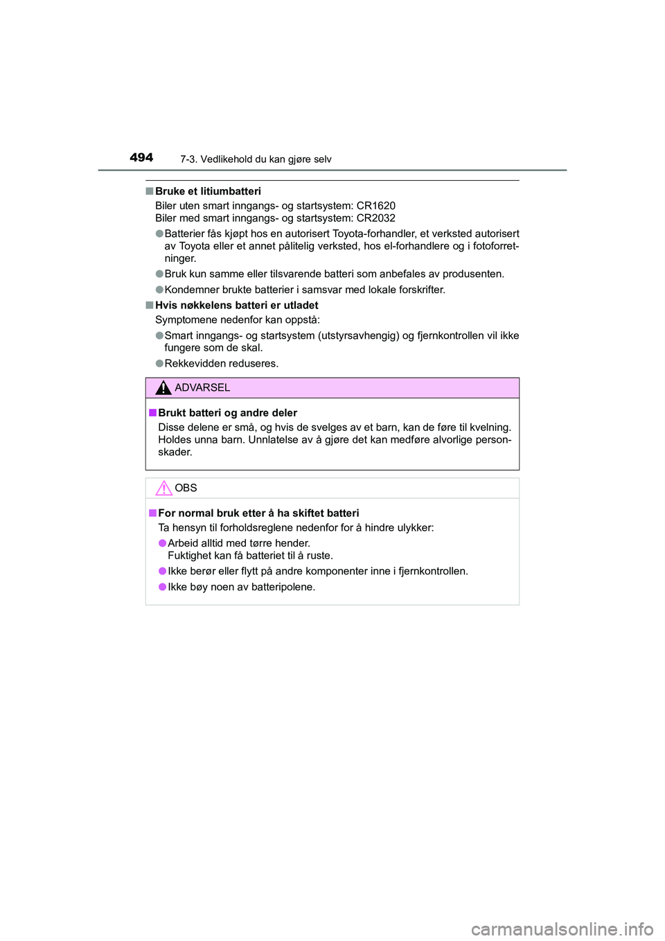 TOYOTA HILUX 2021  Instruksjoner for bruk (in Norwegian) 4947-3. Vedlikehold du kan gjøre selv
HILUX OM0K641NO
nBruke et litiumbatteri
Biler uten smart inngangs- og startsystem: CR1620
Biler med smart inngangs- og startsystem: CR2032
lBatterier fås kjøpt