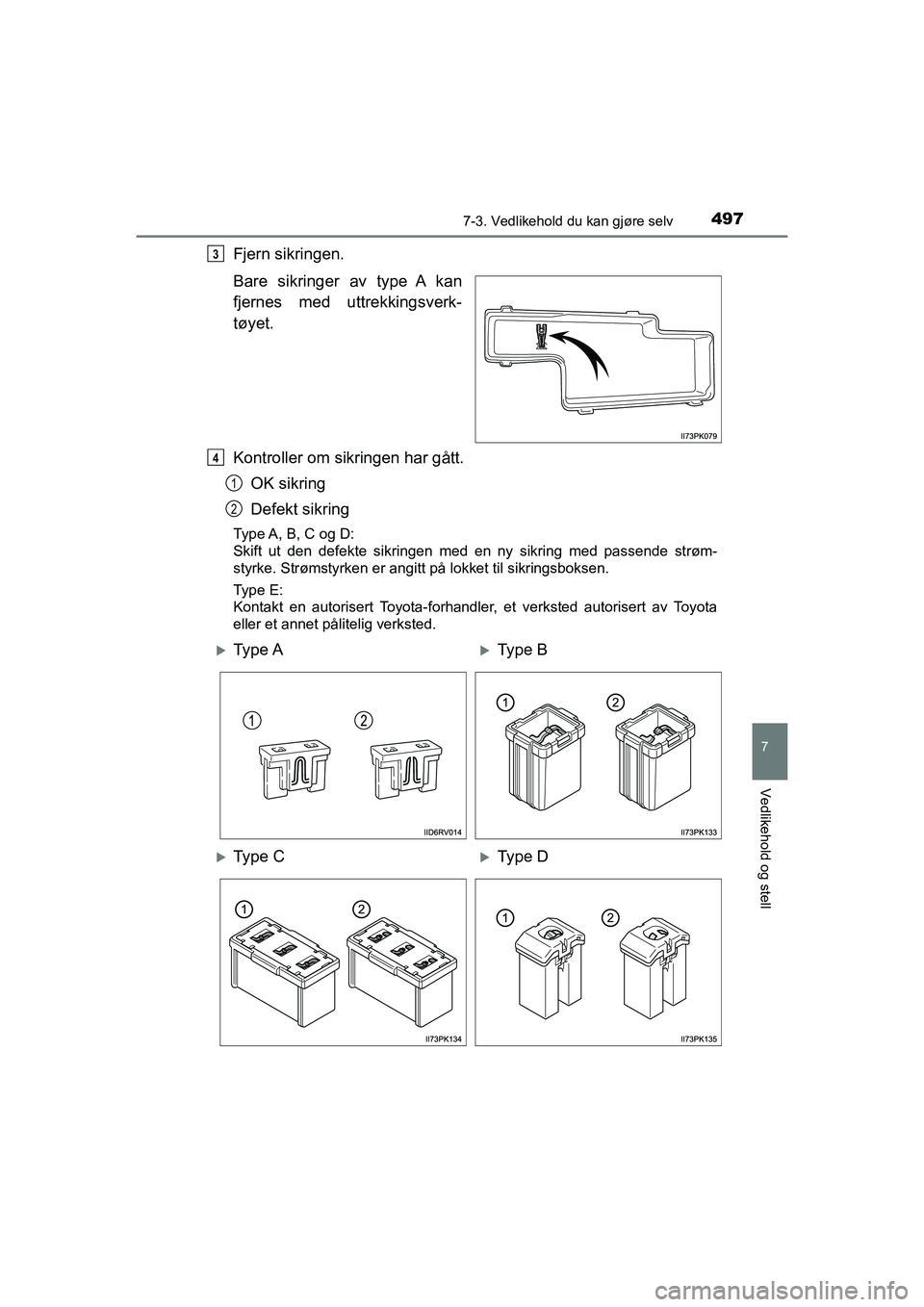 TOYOTA HILUX 2021  Instruksjoner for bruk (in Norwegian) 4977-3. Vedlikehold du kan gjøre selv
HILUX OM0K641NO
7
Vedlikehold og stell
Fjern sikringen.
Bare sikringer av type A kan
fjernes med uttrekkingsverk-
tøyet.
Kontroller om sikringen har gått.OK si