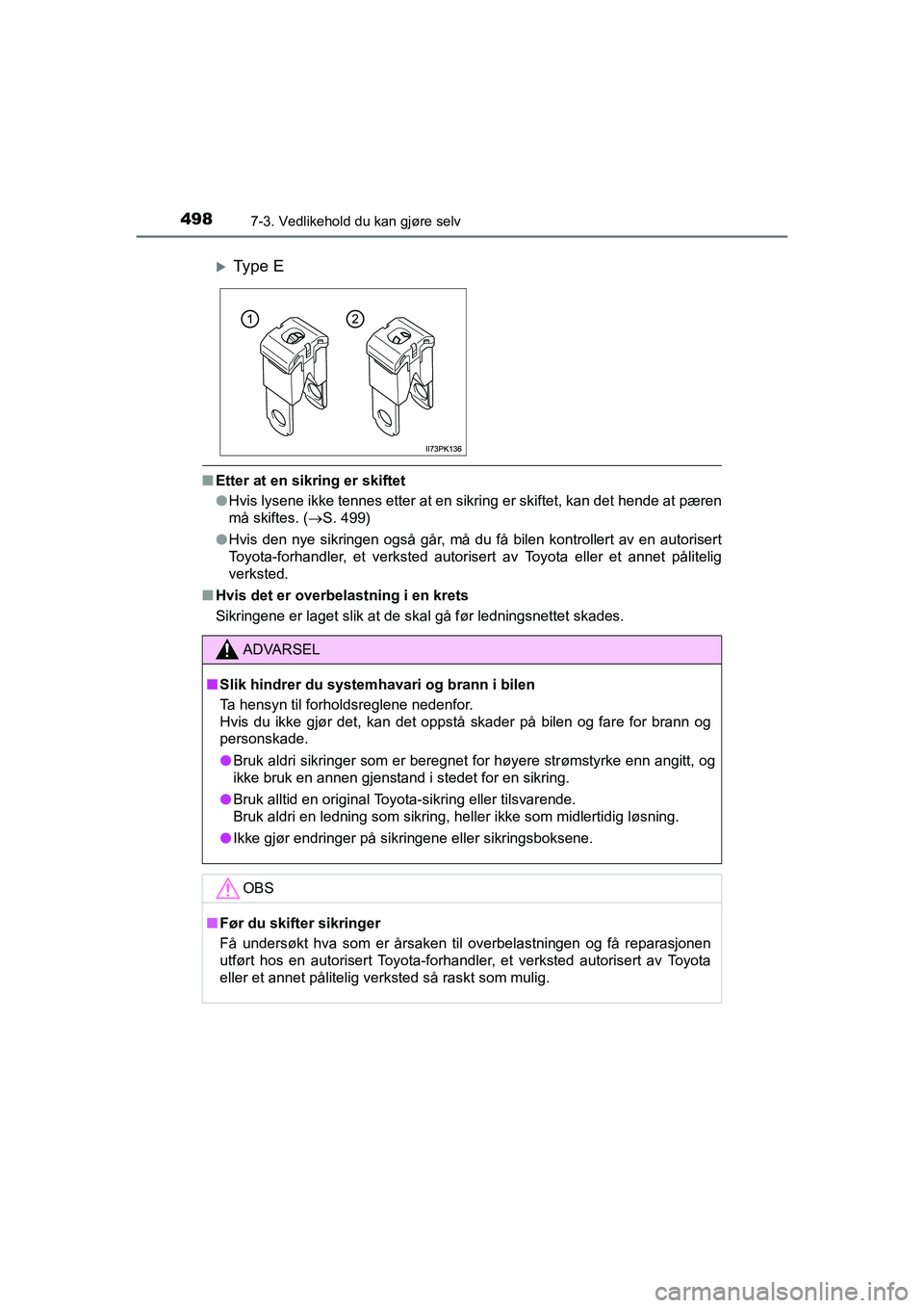 TOYOTA HILUX 2021  Instruksjoner for bruk (in Norwegian) 4987-3. Vedlikehold du kan gjøre selv
HILUX OM0K641NO
nEtter at en sikring er skiftet
lHvis lysene ikke tennes etter at en sikring er skiftet, kan det hende at pæren
må skiftes. ( S. 499)
l Hvis