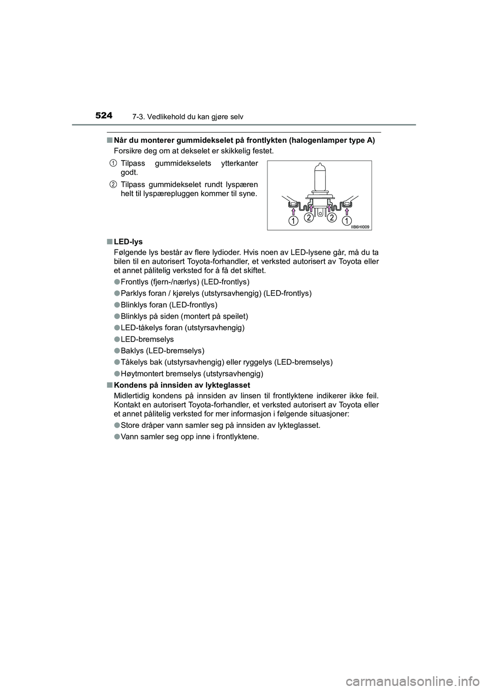 TOYOTA HILUX 2021  Instruksjoner for bruk (in Norwegian) 5247-3. Vedlikehold du kan gjøre selv
HILUX OM0K641NO
nNår du monterer gummidekselet på frontlykten (halogenlamper type A)
Forsikre deg om at dekselet er skikkelig festet.
n LED-lys
Følgende lys b