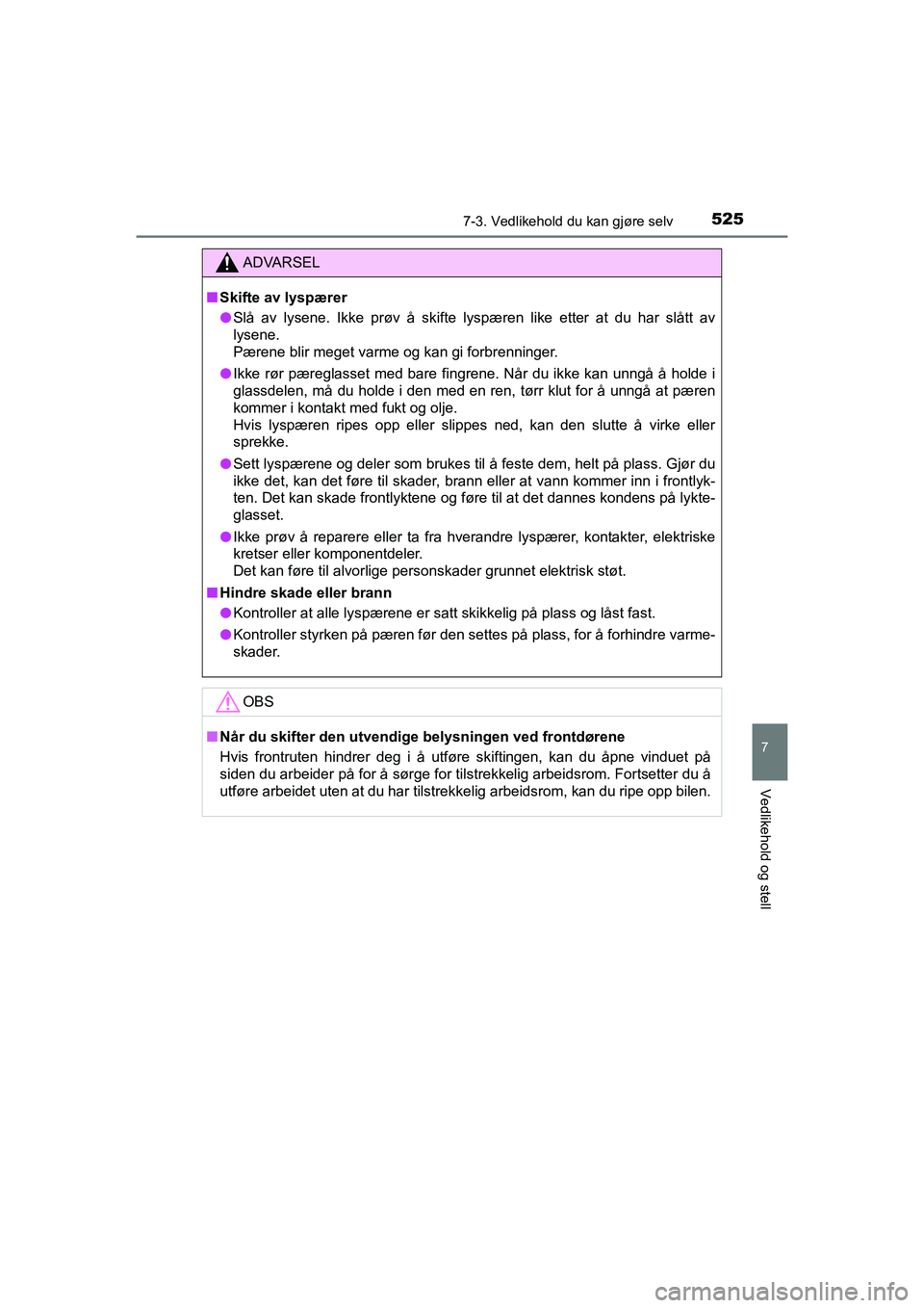 TOYOTA HILUX 2021  Instruksjoner for bruk (in Norwegian) 5257-3. Vedlikehold du kan gjøre selv
HILUX OM0K641NO
7
Vedlikehold og stell
ADVARSEL
nSkifte av lyspærer
l Slå av lysene. Ikke prøv å skifte lyspæren like etter at du har slått av
lysene. 
Pæ