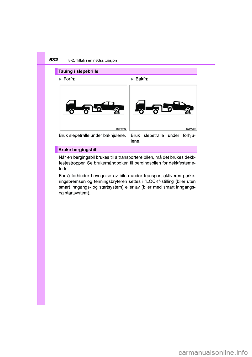 TOYOTA HILUX 2021  Instruksjoner for bruk (in Norwegian) 5328-2. Tiltak i en nødssituasjon
HILUX OM0K641NO
Når en bergingsbil brukes til å transportere bilen, må det brukes dekk-
festestropper. Se brukerhåndboken til bergingsbilen for dekkfesteme-
tode