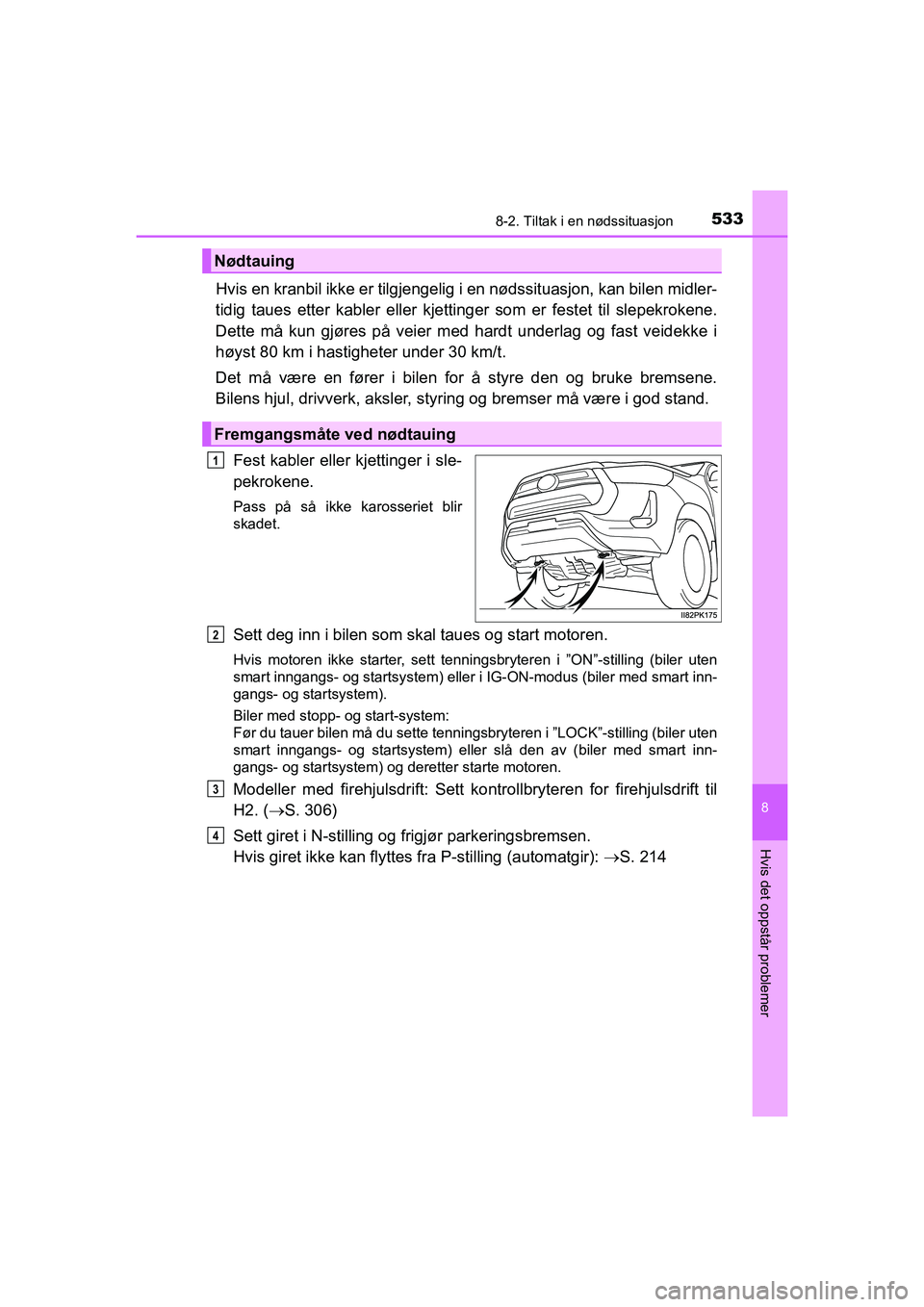 TOYOTA HILUX 2021  Instruksjoner for bruk (in Norwegian) 5338-2. Tiltak i en nødssituasjon
HILUX OM0K641NO
8
Hvis det oppstår problemer
Hvis en kranbil ikke er tilgjengelig i en nødssituasjon, kan bilen midler-
tidig taues etter kabler eller kjetting er 
