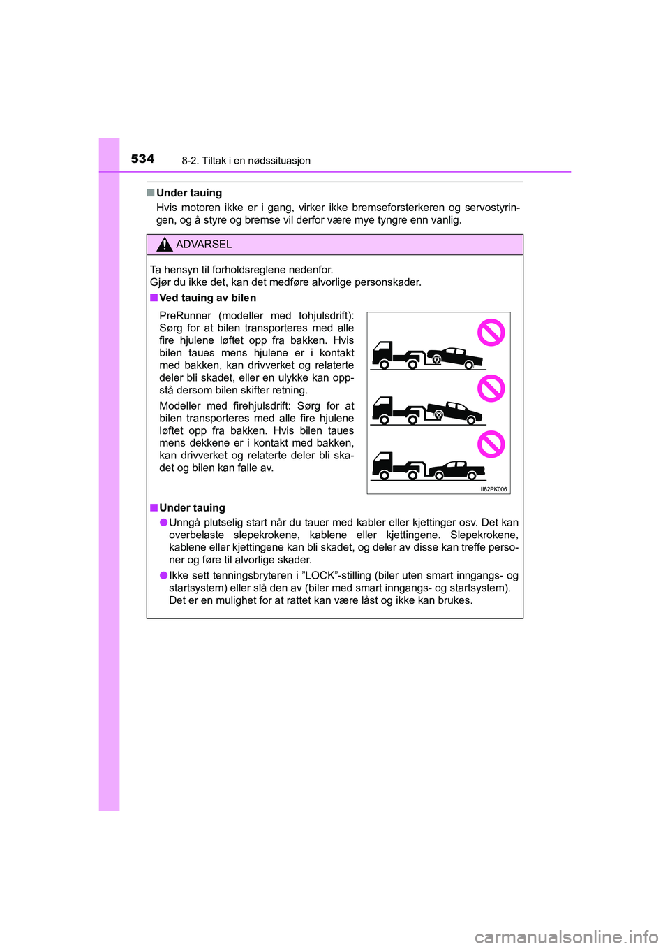TOYOTA HILUX 2021  Instruksjoner for bruk (in Norwegian) 5348-2. Tiltak i en nødssituasjon
HILUX OM0K641NO
nUnder tauing
Hvis motoren ikke er i gang, virker ikke bremseforsterkeren og servostyrin-
gen, og å styre og bremse vil derfor være mye tyngre enn 