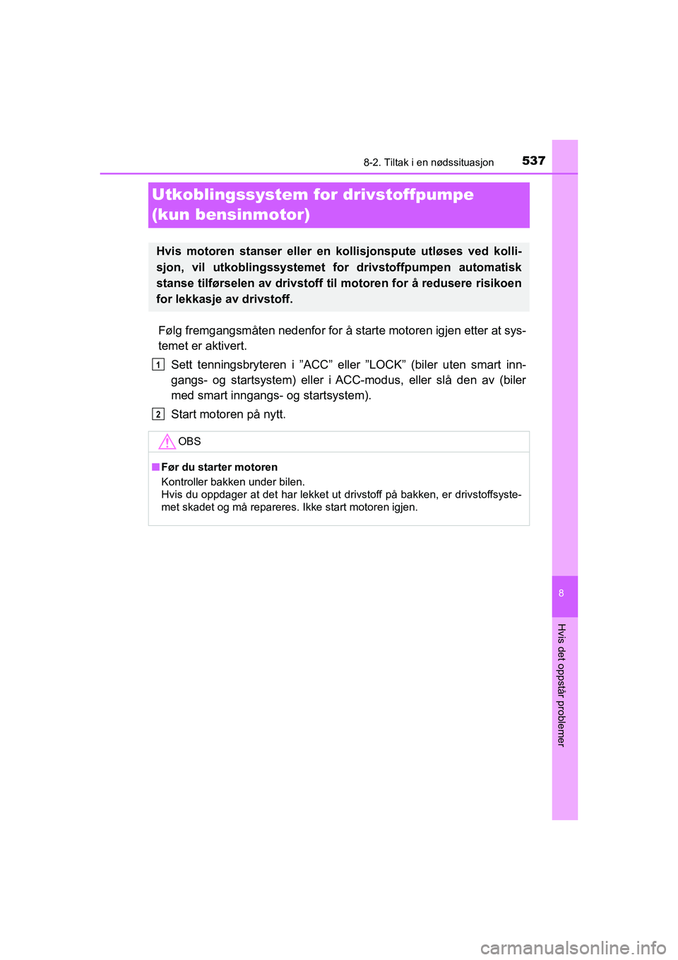 TOYOTA HILUX 2021  Instruksjoner for bruk (in Norwegian) 5378-2. Tiltak i en nødssituasjon
HILUX OM0K641NO
8
Hvis det oppstår problemer
Utkoblingssystem for drivstoffpumpe 
(kun bensinmotor)
Følg fremgangsmåten nedenfor for å starte motoren igjen etter