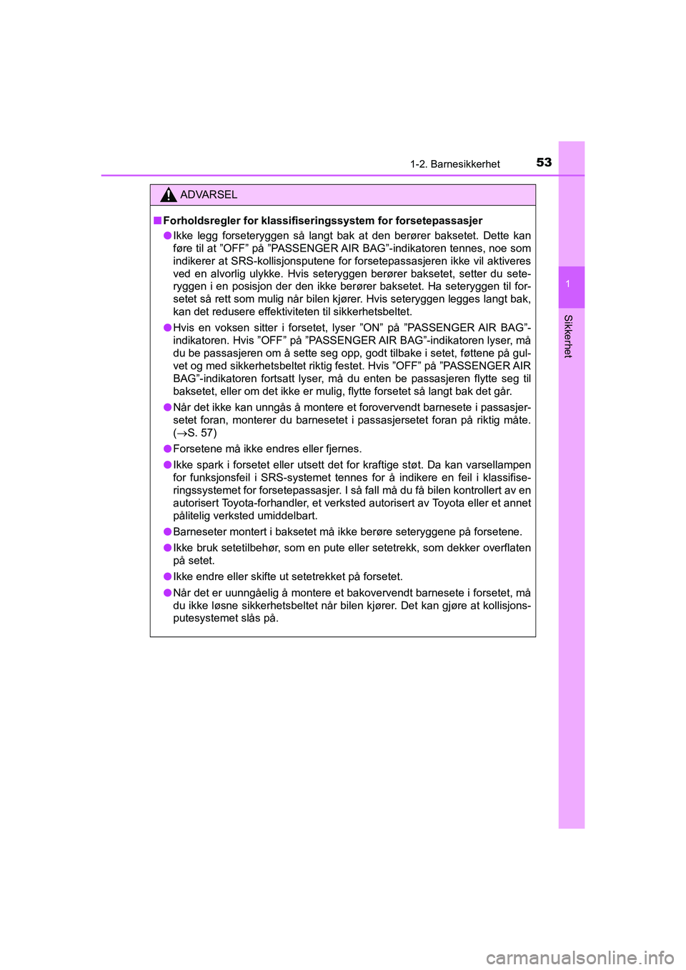 TOYOTA HILUX 2021  Instruksjoner for bruk (in Norwegian) 531-2. Barnesikkerhet
1
HILUX OM0K641NO
Sikkerhet
ADVARSEL
nForholdsregler for klassifiseringssystem for forsetepassasjer
l Ikke legg forseteryggen så langt bak at den berører baksetet. Dette kan
f