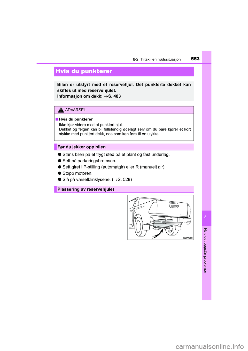 TOYOTA HILUX 2021  Instruksjoner for bruk (in Norwegian) 5538-2. Tiltak i en nødssituasjon
HILUX OM0K641NO
8
Hvis det oppstår problemer
Hvis du punkterer
lStans bilen på et trygt sted på et plant og fast underlag.
l Sett på parkeringsbremsen.
l Sett gi